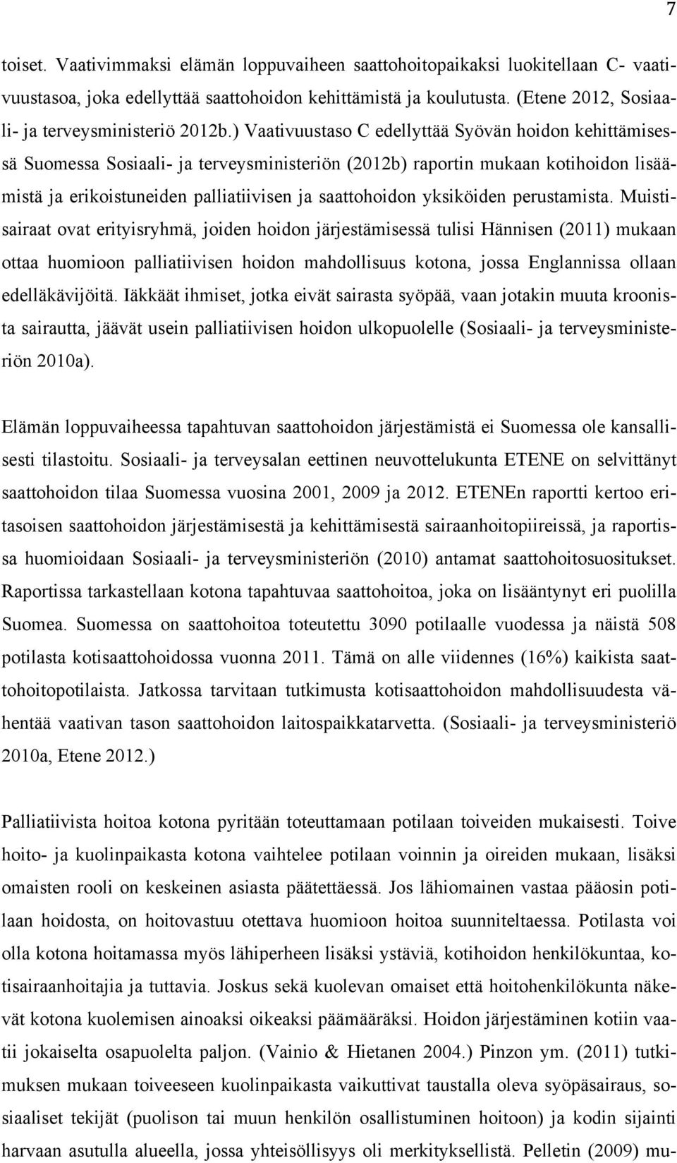 ) Vaativuustaso C edellyttää Syövän hoidon kehittämisessä Suomessa Sosiaali- ja terveysministeriön (2012b) raportin mukaan kotihoidon lisäämistä ja erikoistuneiden palliatiivisen ja saattohoidon