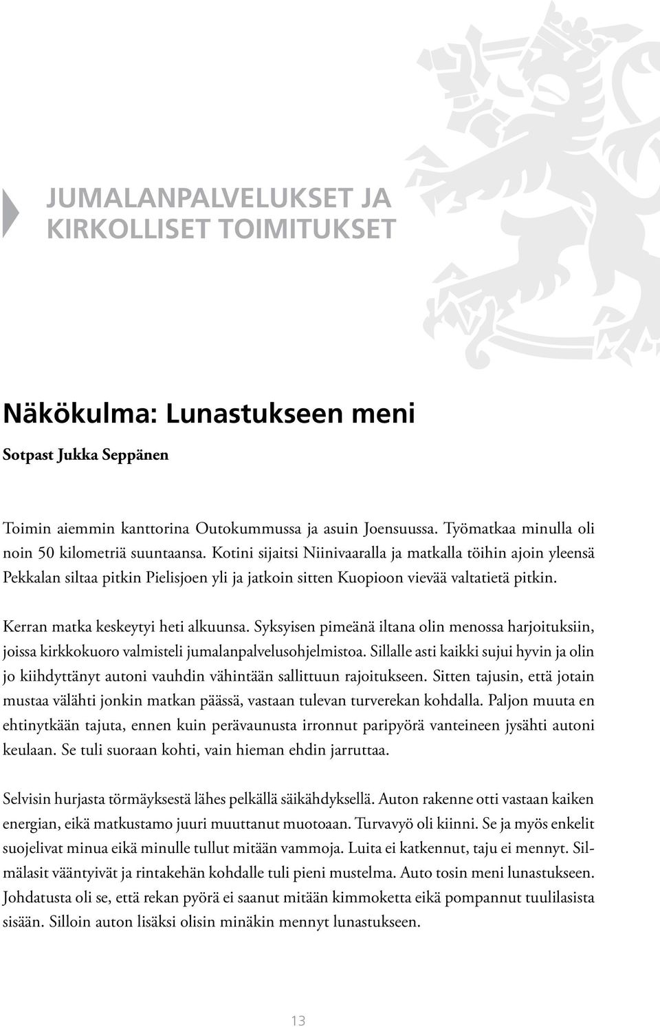 Kotini sijaitsi Niinivaaralla ja matkalla töihin ajoin yleensä Pekkalan siltaa pitkin Pielisjoen yli ja jatkoin sitten Kuopioon vievää valtatietä pitkin. Kerran matka keskeytyi heti alkuunsa.