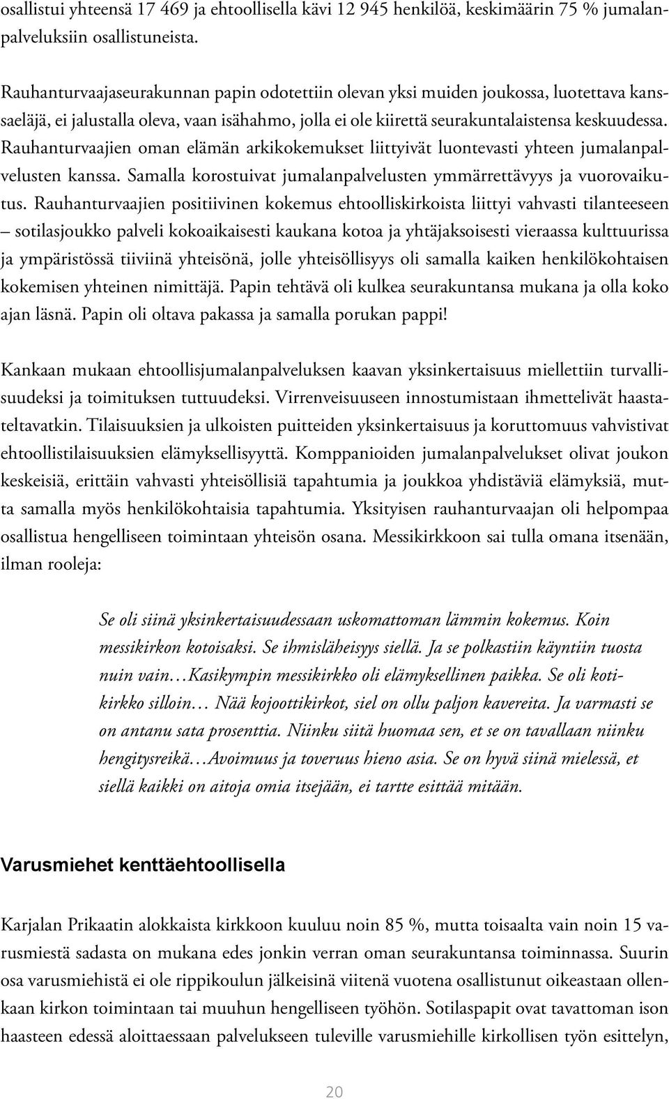 Rauhanturvaajien oman elämän arkikokemukset liittyivät luontevasti yhteen jumalanpalvelusten kanssa. Samalla korostuivat jumalanpalvelusten ymmärrettävyys ja vuorovaikutus.