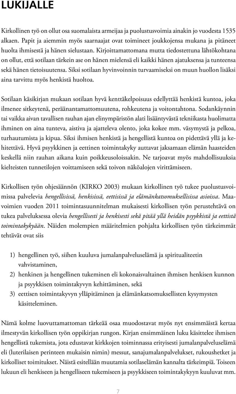 Kirjoittamattomana mutta tiedostettuna lähtökohtana on ollut, että sotilaan tärkein ase on hänen mielensä eli kaikki hänen ajatuksensa ja tunteensa sekä hänen tietoisuutensa.