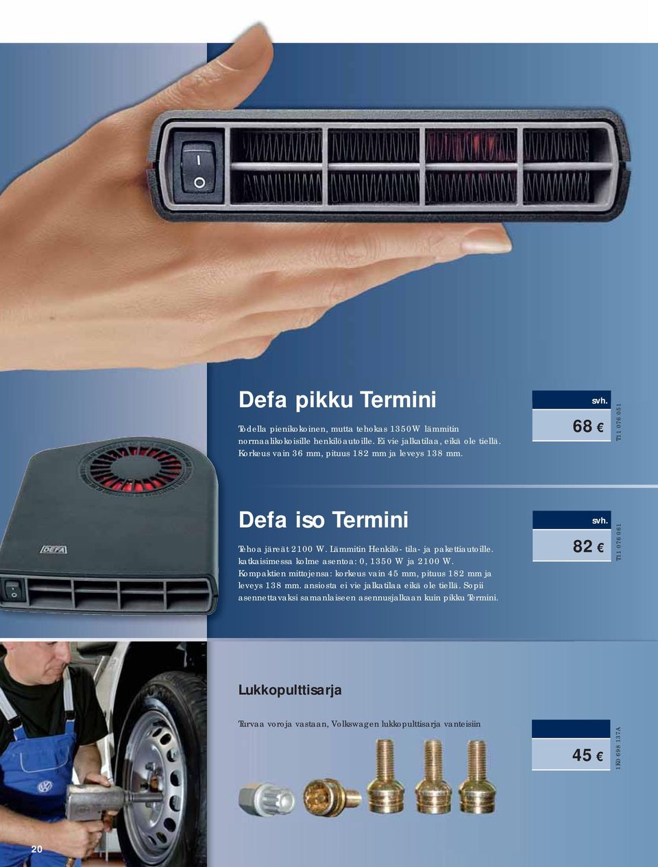 katkaisimessa kolme asentoa: 0, 1350 W ja 2100 W. Kompaktien mittojensa: korkeus vain 45 mm, pituus 182 mm ja leveys 138 mm.