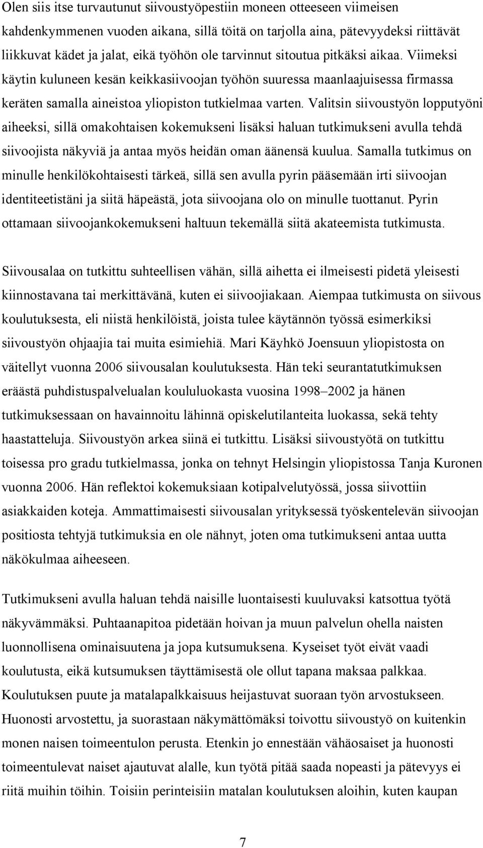 Valitsin siivoustyön lopputyöni aiheeksi, sillä omakohtaisen kokemukseni lisäksi haluan tutkimukseni avulla tehdä siivoojista näkyviä ja antaa myös heidän oman äänensä kuulua.