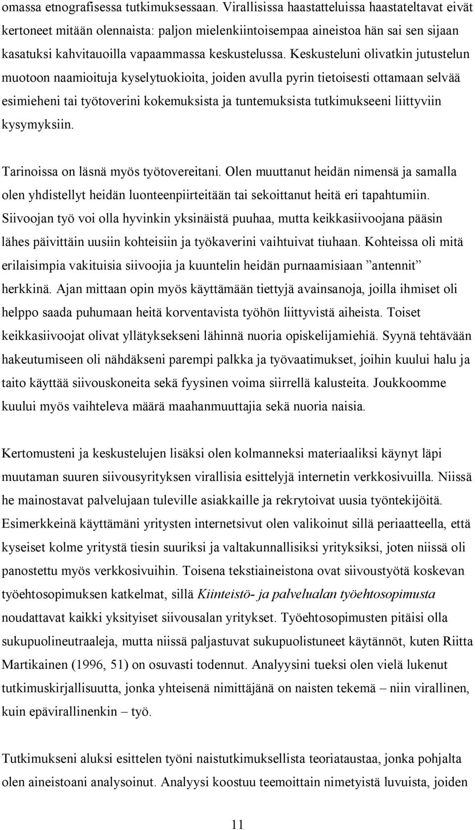 Keskusteluni olivatkin jutustelun muotoon naamioituja kyselytuokioita, joiden avulla pyrin tietoisesti ottamaan selvää esimieheni tai työtoverini kokemuksista ja tuntemuksista tutkimukseeni