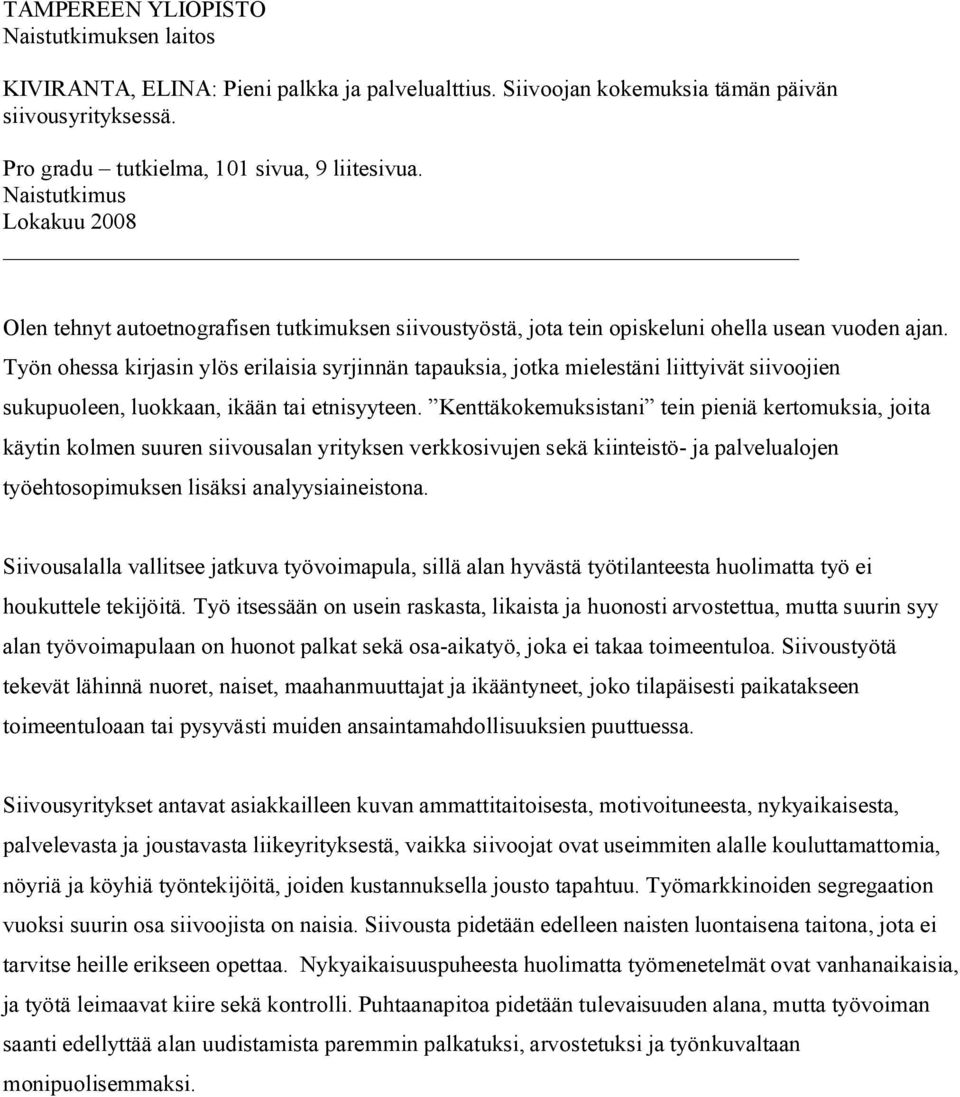 Työn ohessa kirjasin ylös erilaisia syrjinnän tapauksia, jotka mielestäni liittyivät siivoojien sukupuoleen, luokkaan, ikään tai etnisyyteen.