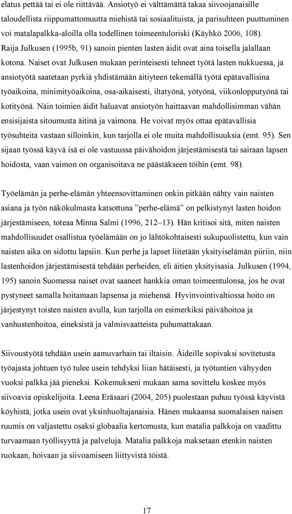 (Käyhkö 2006, 108). Raija Julkusen (1995b, 91) sanoin pienten lasten äidit ovat aina toisella jalallaan kotona.