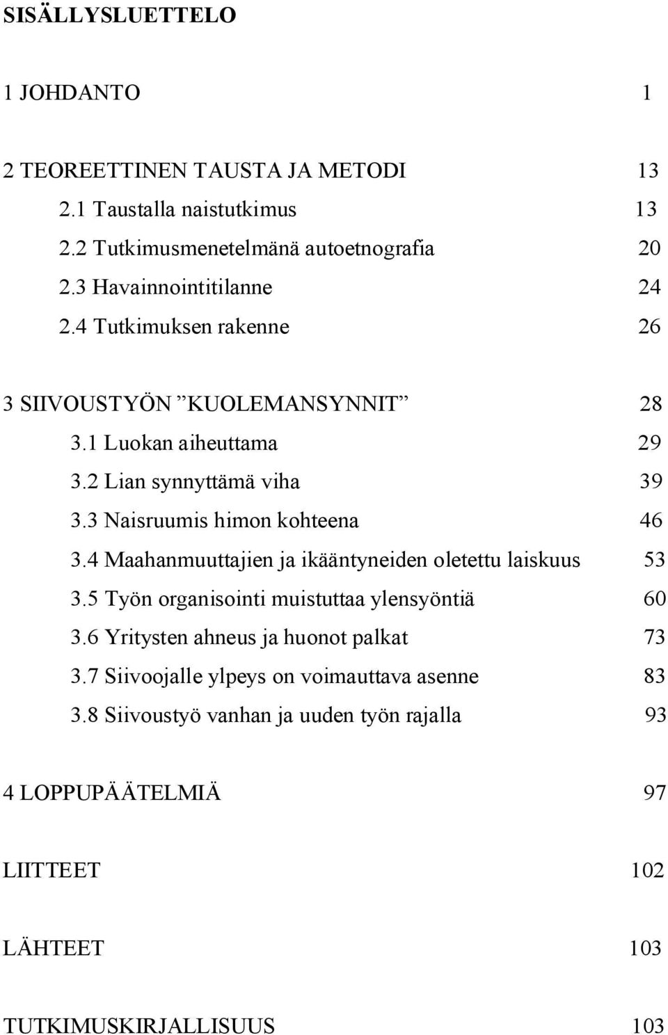 3 Naisruumis himon kohteena 46 3.4 Maahanmuuttajien ja ikääntyneiden oletettu laiskuus 53 3.5 Työn organisointi muistuttaa ylensyöntiä 60 3.