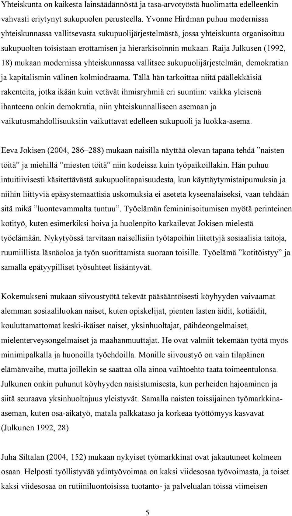 Raija Julkusen (1992, 18) mukaan modernissa yhteiskunnassa vallitsee sukupuolijärjestelmän, demokratian ja kapitalismin välinen kolmiodraama.