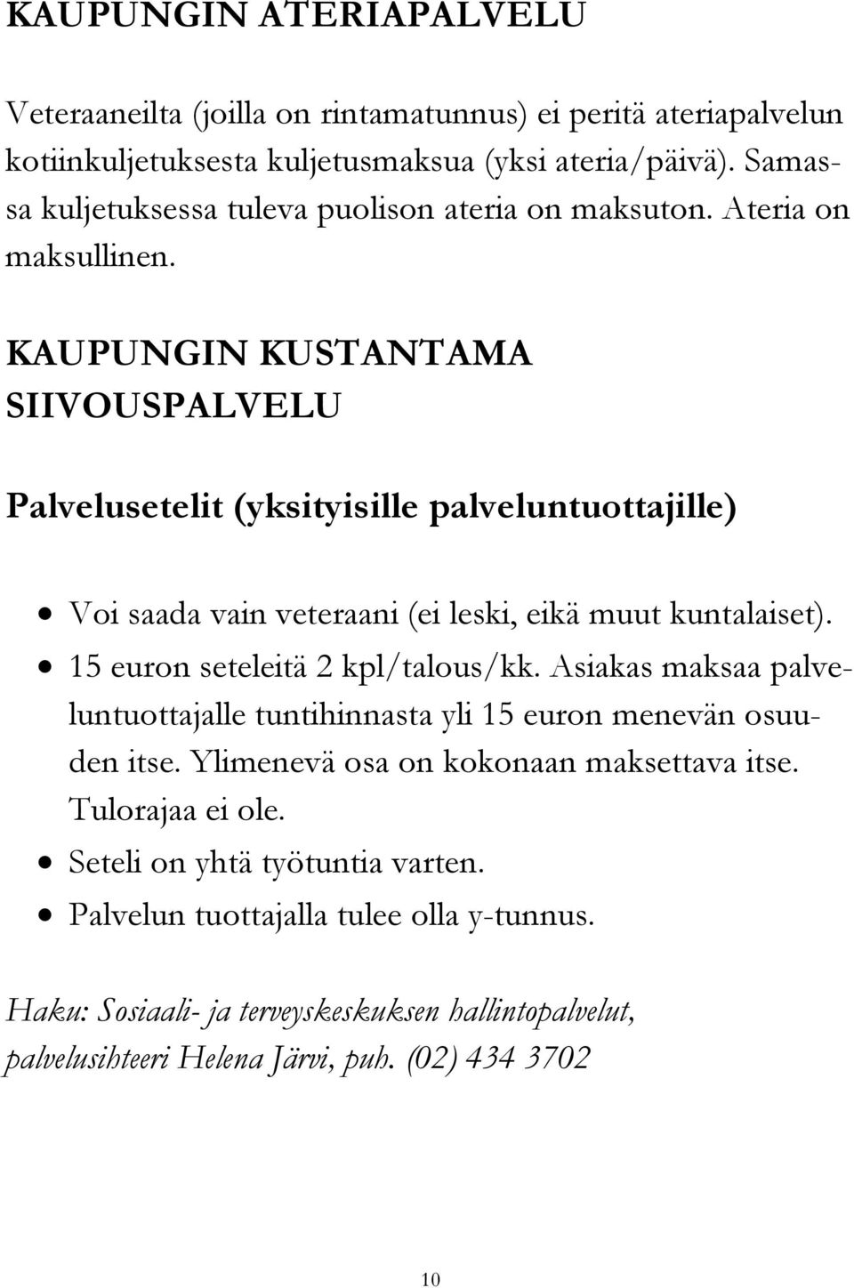 KAUPUNGIN KUSTANTAMA SIIVOUSPALVELU Palvelusetelit (yksityisille palveluntuottajille) Voi saada vain veteraani (ei leski, eikä muut kuntalaiset). 15 euron seteleitä 2 kpl/talous/kk.