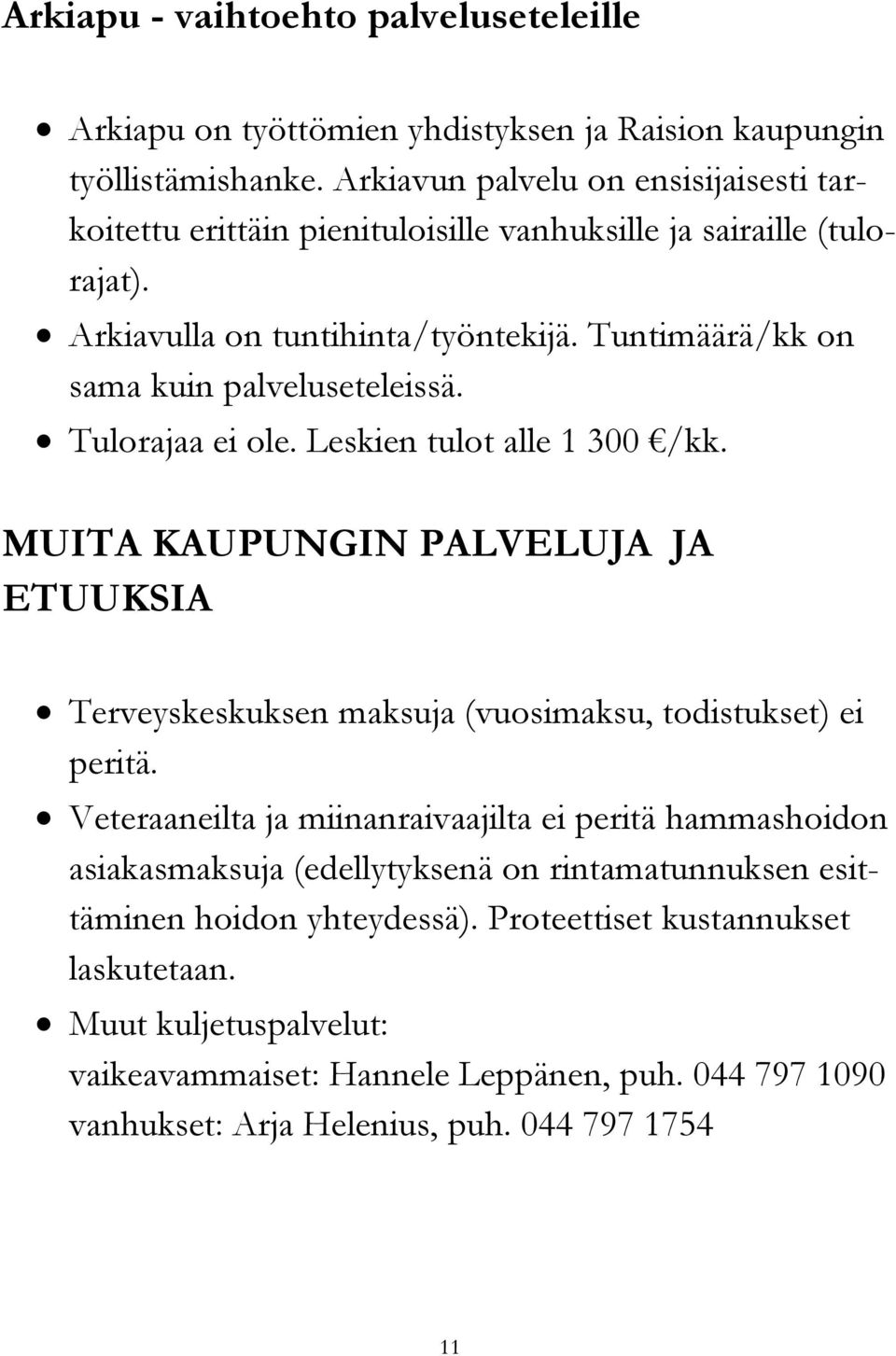 Tuntimäärä/kk on sama kuin palveluseteleissä. Tulorajaa ei ole. Leskien tulot alle 1 300 /kk.