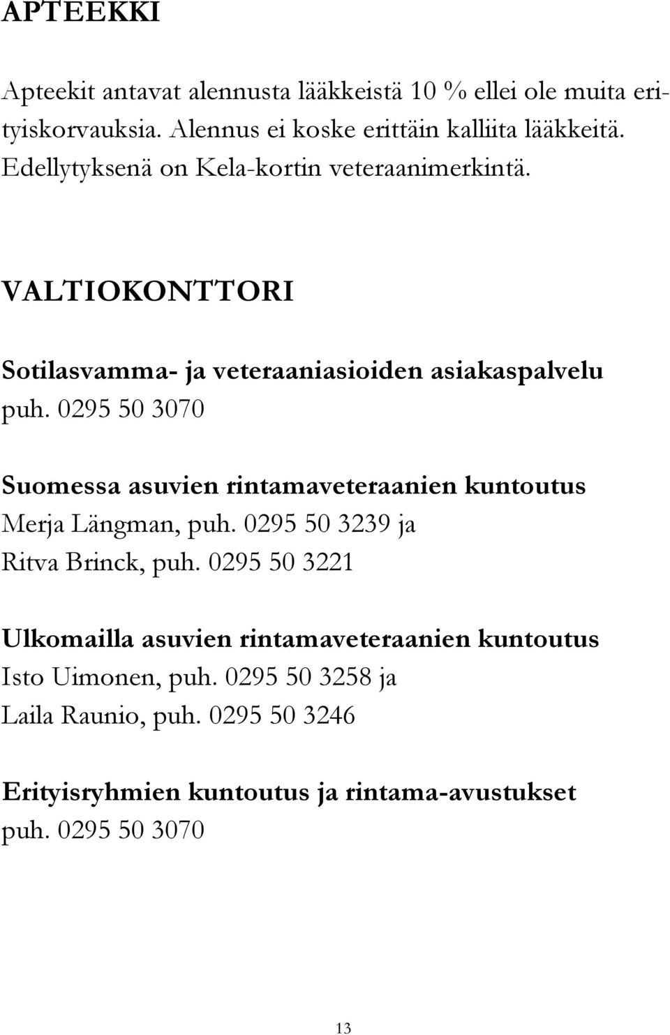 0295 50 3070 Suomessa asuvien rintamaveteraanien kuntoutus Merja Längman, puh. 0295 50 3239 ja Ritva Brinck, puh.