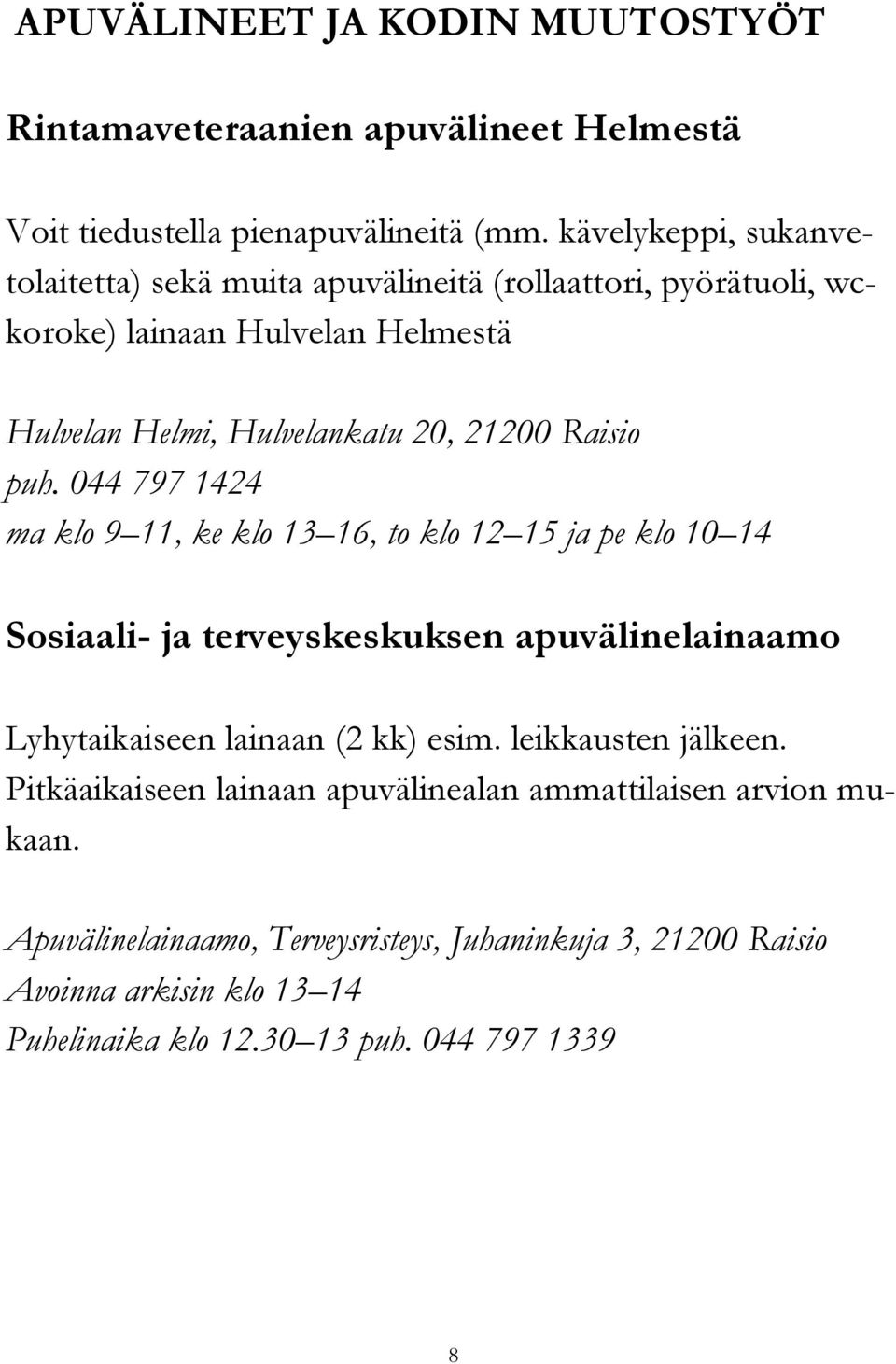 puh. 044 797 1424 ma klo 9 11, ke klo 13 16, to klo 12 15 ja pe klo 10 14 Sosiaali- ja terveyskeskuksen apuvälinelainaamo Lyhytaikaiseen lainaan (2 kk) esim.