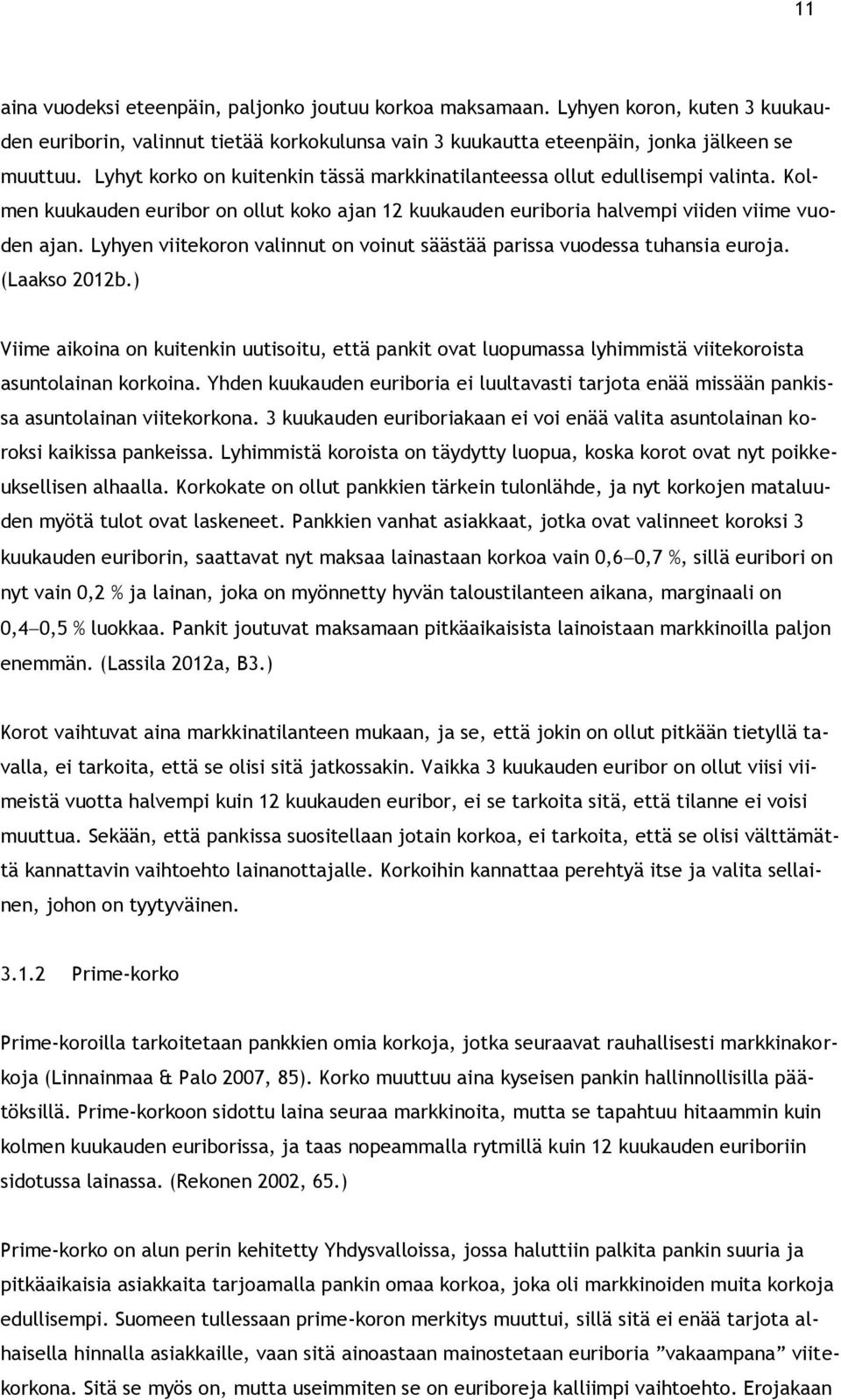 Lyhyen viitekoron valinnut on voinut säästää parissa vuodessa tuhansia euroja. (Laakso 2012b.