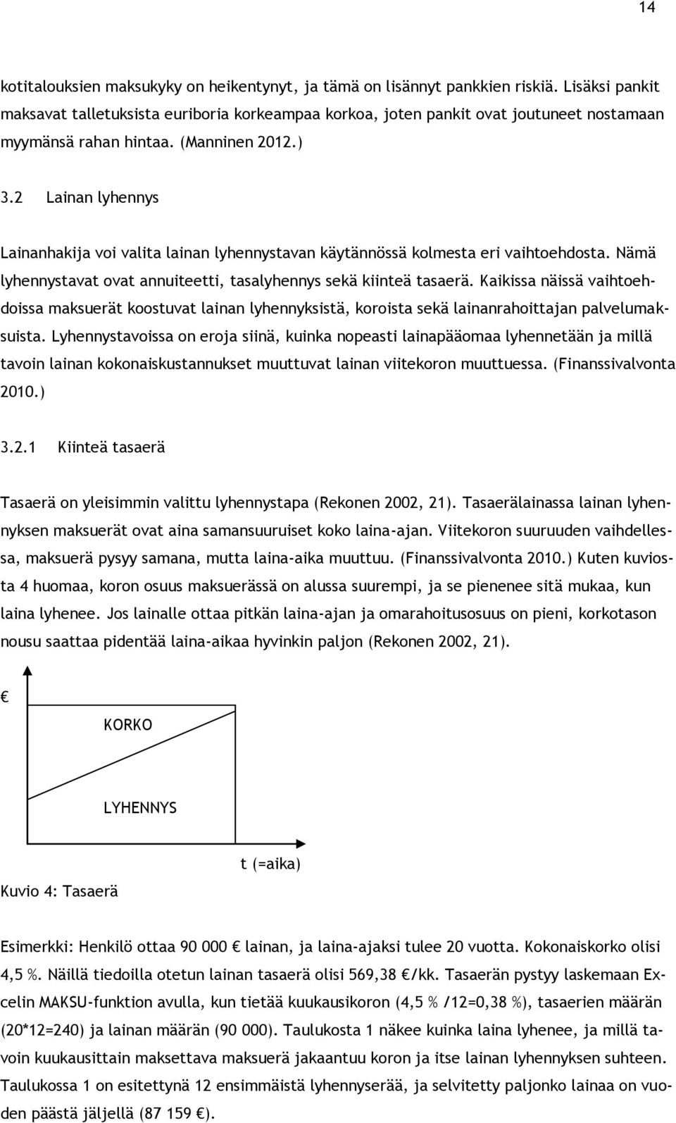 2 Lainan lyhennys Lainanhakija voi valita lainan lyhennystavan käytännössä kolmesta eri vaihtoehdosta. Nämä lyhennystavat ovat annuiteetti, tasalyhennys sekä kiinteä tasaerä.