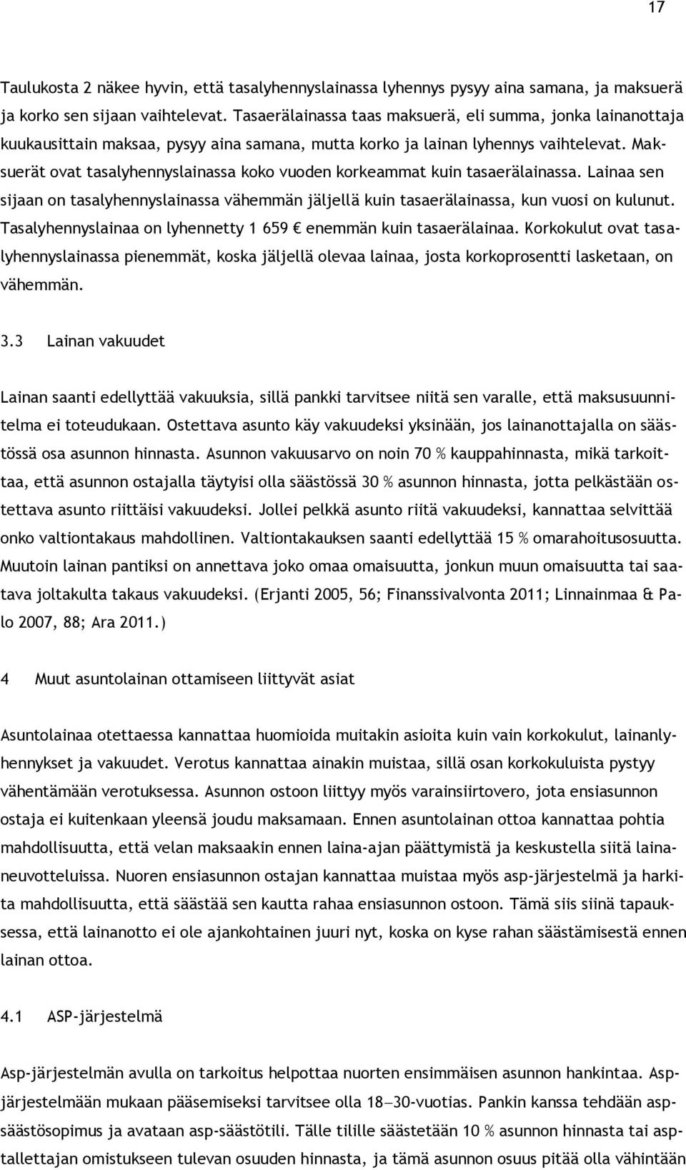 Maksuerät ovat tasalyhennyslainassa koko vuoden korkeammat kuin tasaerälainassa. Lainaa sen sijaan on tasalyhennyslainassa vähemmän jäljellä kuin tasaerälainassa, kun vuosi on kulunut.