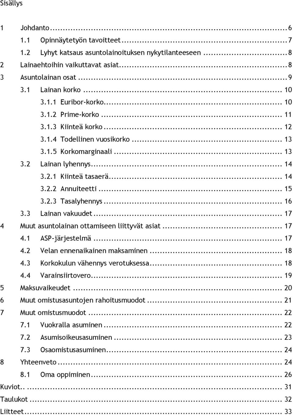 .. 15 3.2.3 Tasalyhennys... 16 3.3 Lainan vakuudet... 17 4 Muut asuntolainan ottamiseen liittyvät asiat... 17 4.1 ASP-järjestelmä... 17 4.2 Velan ennenaikainen maksaminen... 18 4.