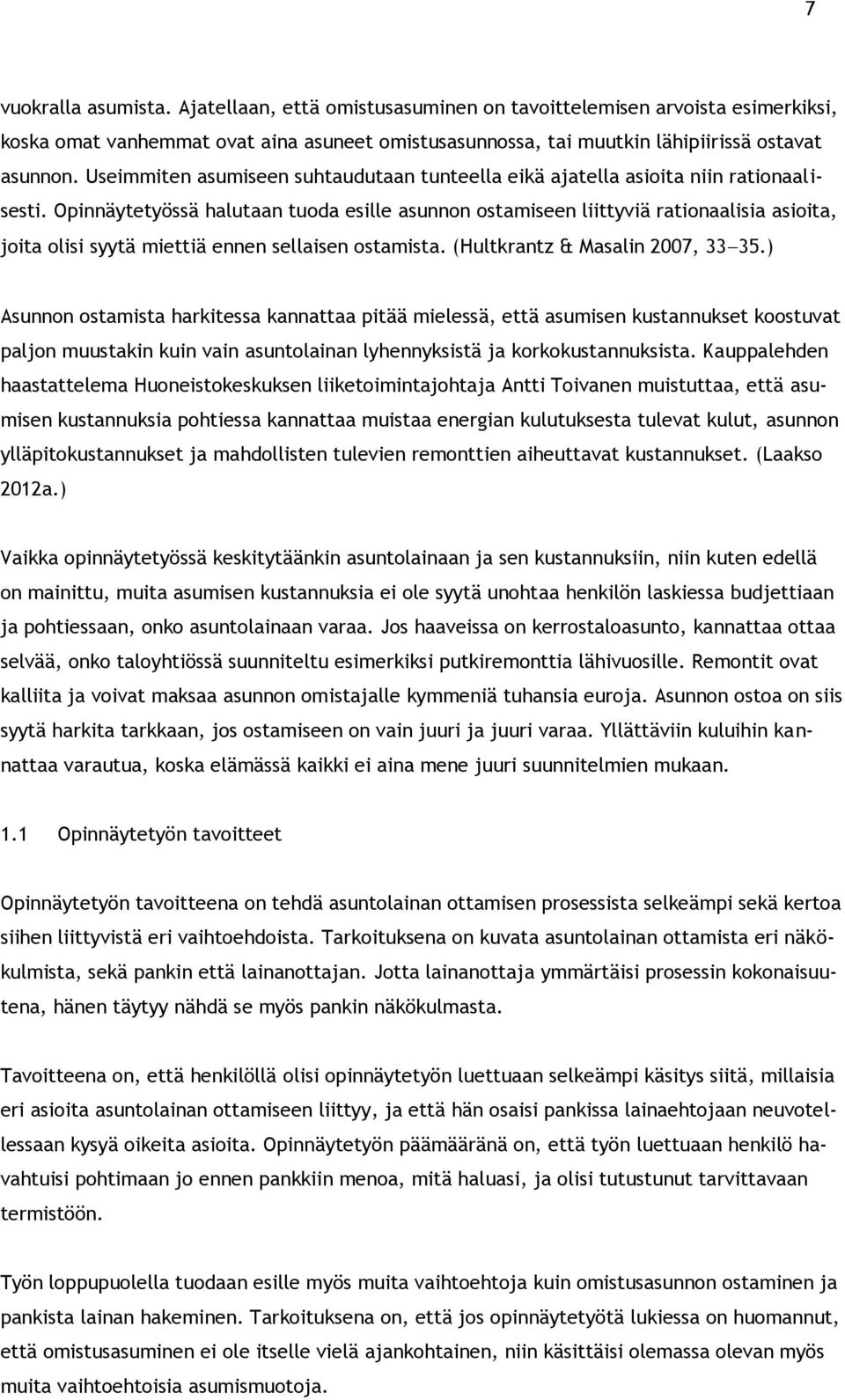 Opinnäytetyössä halutaan tuoda esille asunnon ostamiseen liittyviä rationaalisia asioita, joita olisi syytä miettiä ennen sellaisen ostamista. (Hultkrantz & Masalin 2007, 33 35.