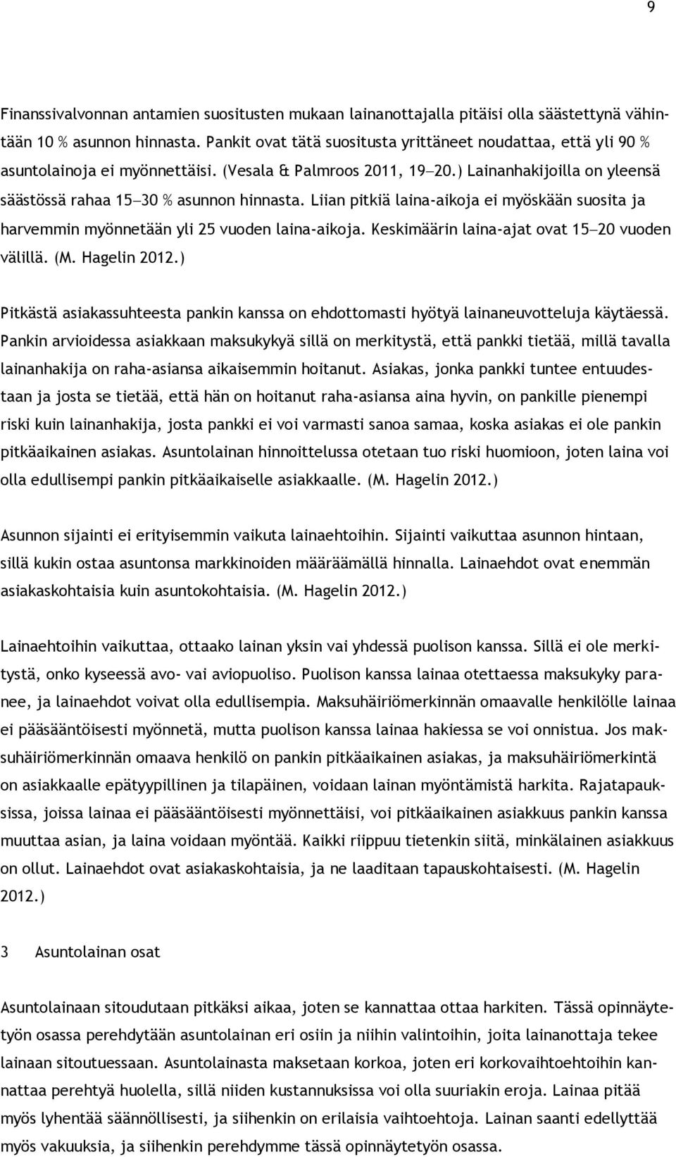 Liian pitkiä laina-aikoja ei myöskään suosita ja harvemmin myönnetään yli 25 vuoden laina-aikoja. Keskimäärin laina-ajat ovat 15 20 vuoden välillä. (M. Hagelin 2012.