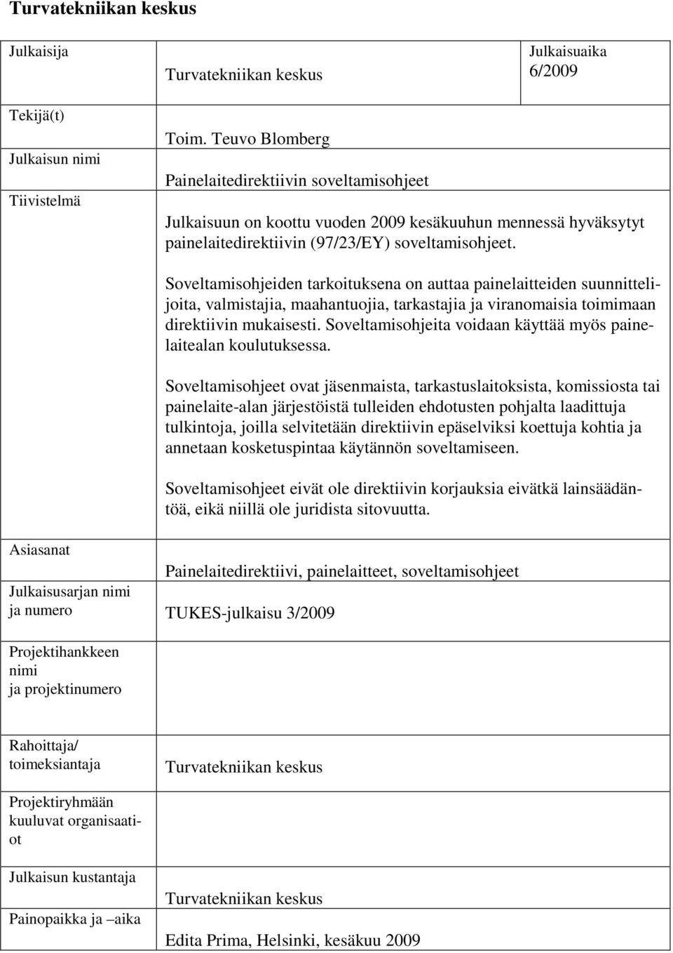 Soveltamisohjeiden tarkoituksena on auttaa painelaitteiden suunnittelijoita, valmistajia, maahantuojia, tarkastajia ja viranomaisia toimimaan direktiivin mukaisesti.