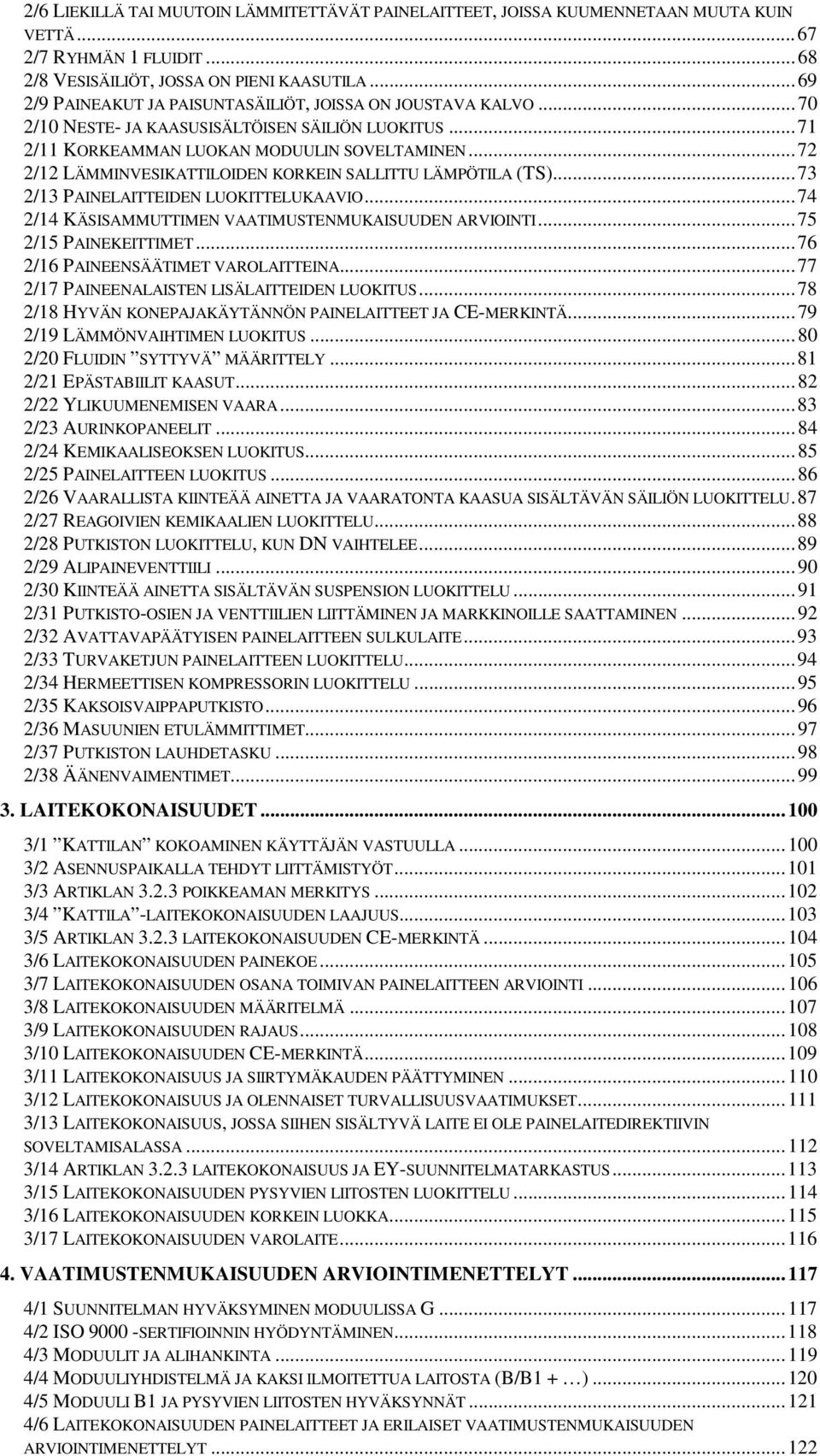 .. 72 2/12 LÄMMINVESIKATTILOIDEN KORKEIN SALLITTU LÄMPÖTILA (TS)... 73 2/13 PAINELAITTEIDEN LUOKITTELUKAAVIO... 74 2/14 KÄSISAMMUTTIMEN VAATIMUSTENMUKAISUUDEN ARVIOINTI... 75 2/15 PAINEKEITTIMET.