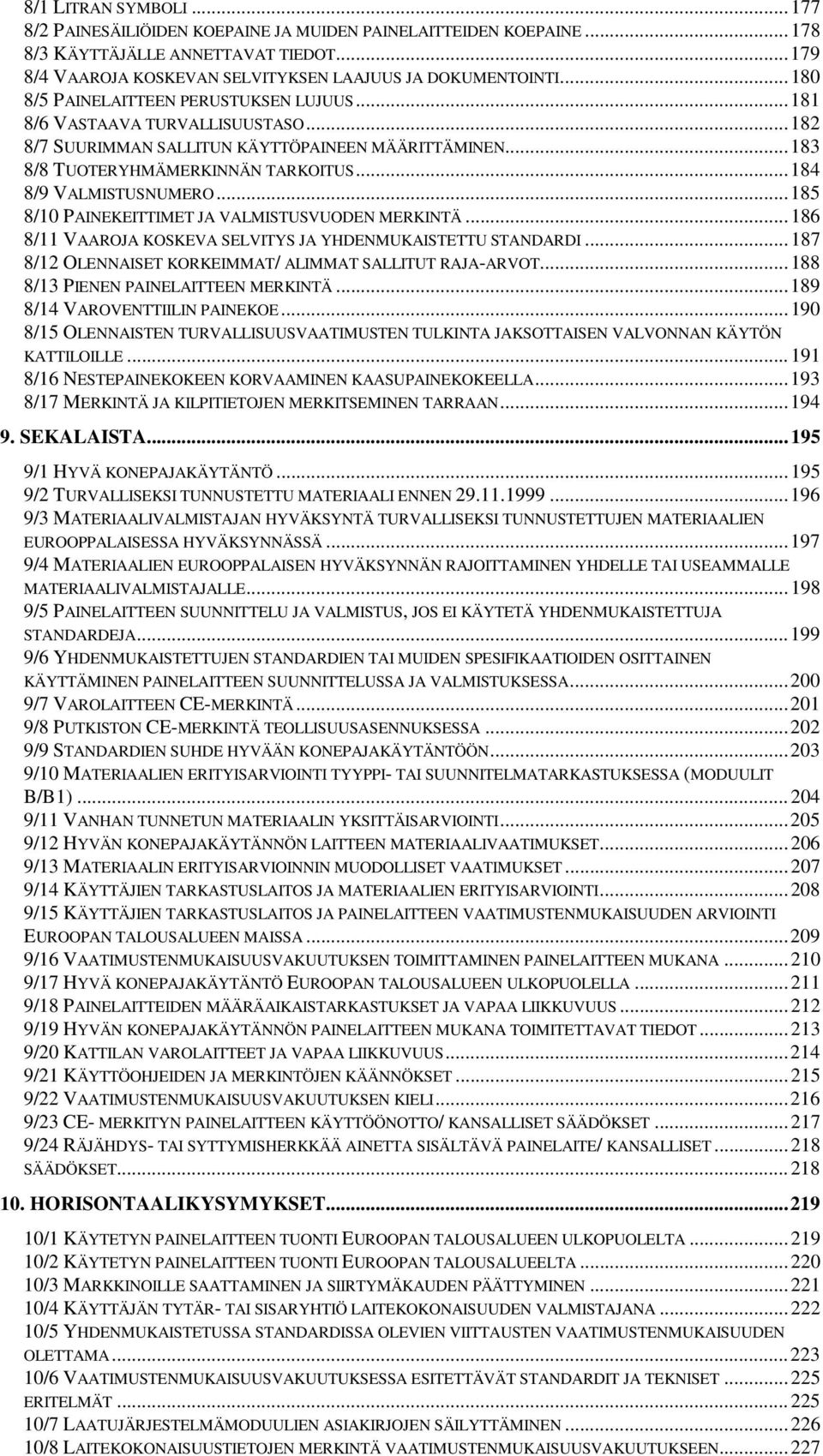 .. 184 8/9 VALMISTUSNUMERO... 185 8/10 PAINEKEITTIMET JA VALMISTUSVUODEN MERKINTÄ... 186 8/11 VAAROJA KOSKEVA SELVITYS JA YHDENMUKAISTETTU STANDARDI.