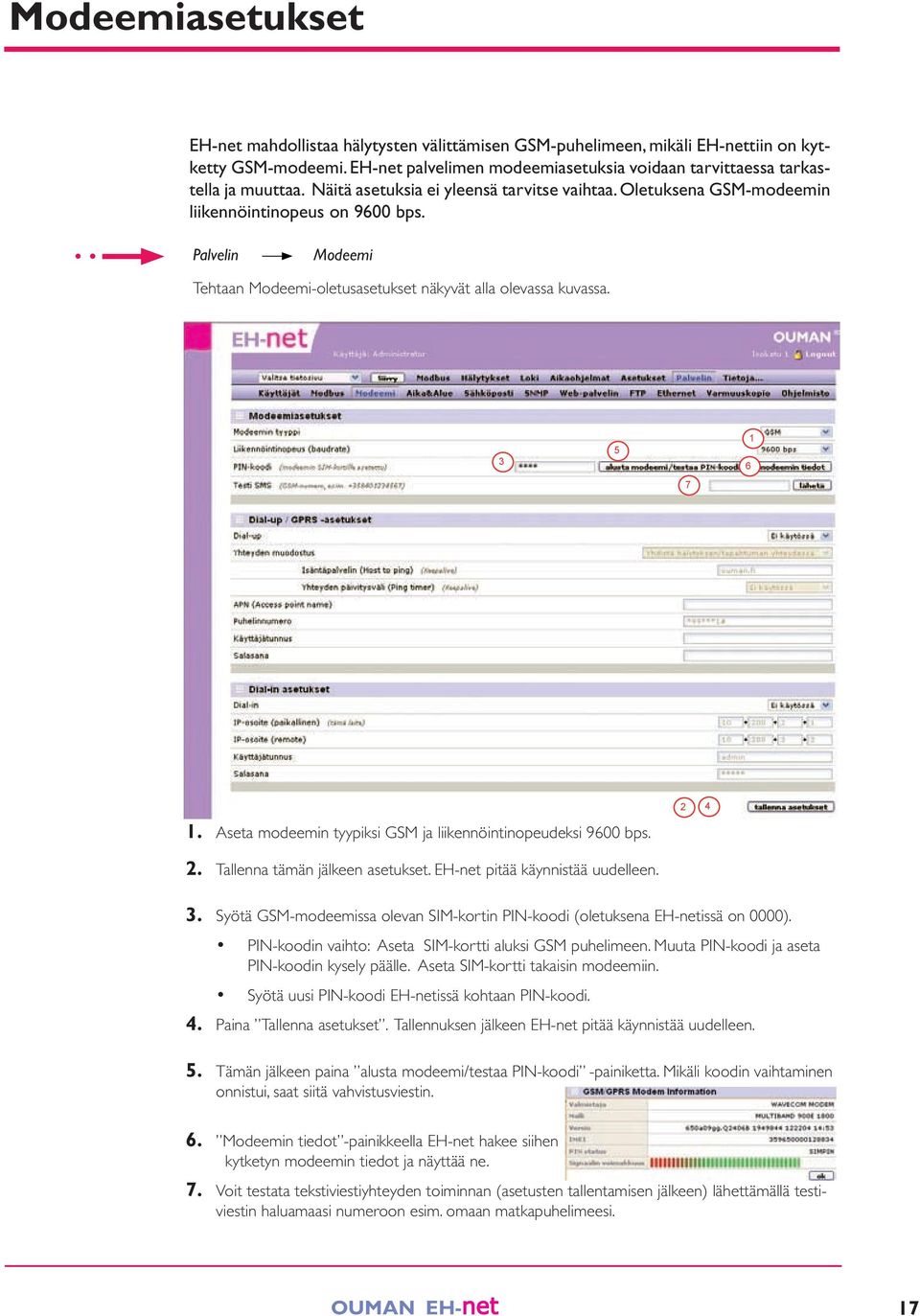 Aseta modeemin tyypiksi GSM ja liikennöintinopeudeksi 900 bps.. Tallenna tämän jälkeen asetukset. EH-net pitää käynnistää uudelleen..... 7.