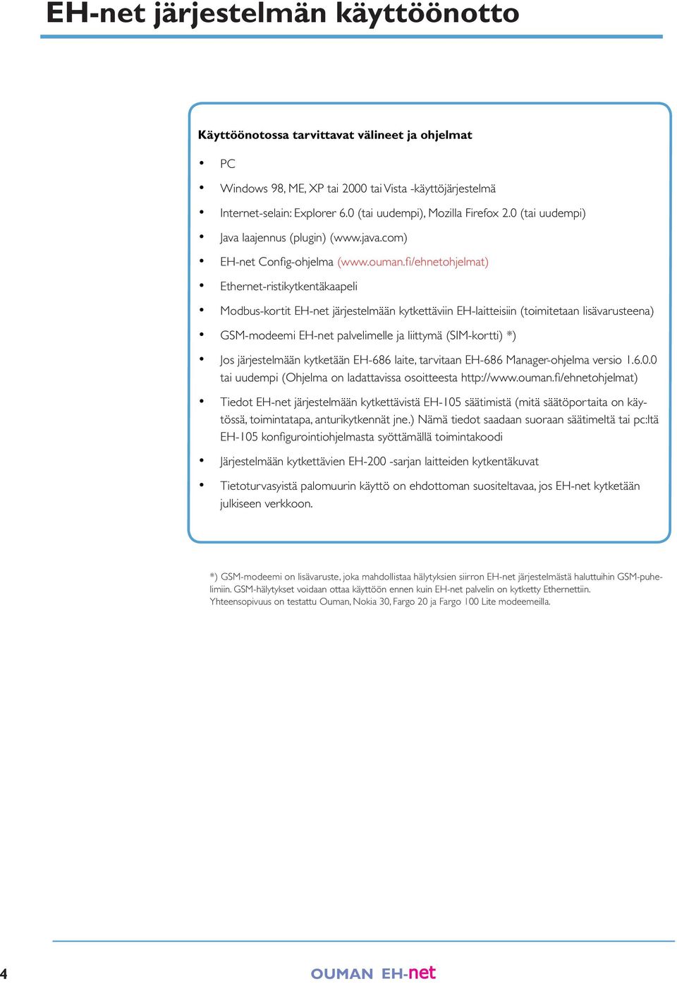 fi/ehnetohjelmat) Ethernet-ristikytkentäkaapeli Modbus-kortit EH-net järjestelmään kytkettäviin EH-laitteisiin (toimitetaan lisävarusteena) GSM-modeemi EH-net palvelimelle ja liittymä (SIM-kortti) *)