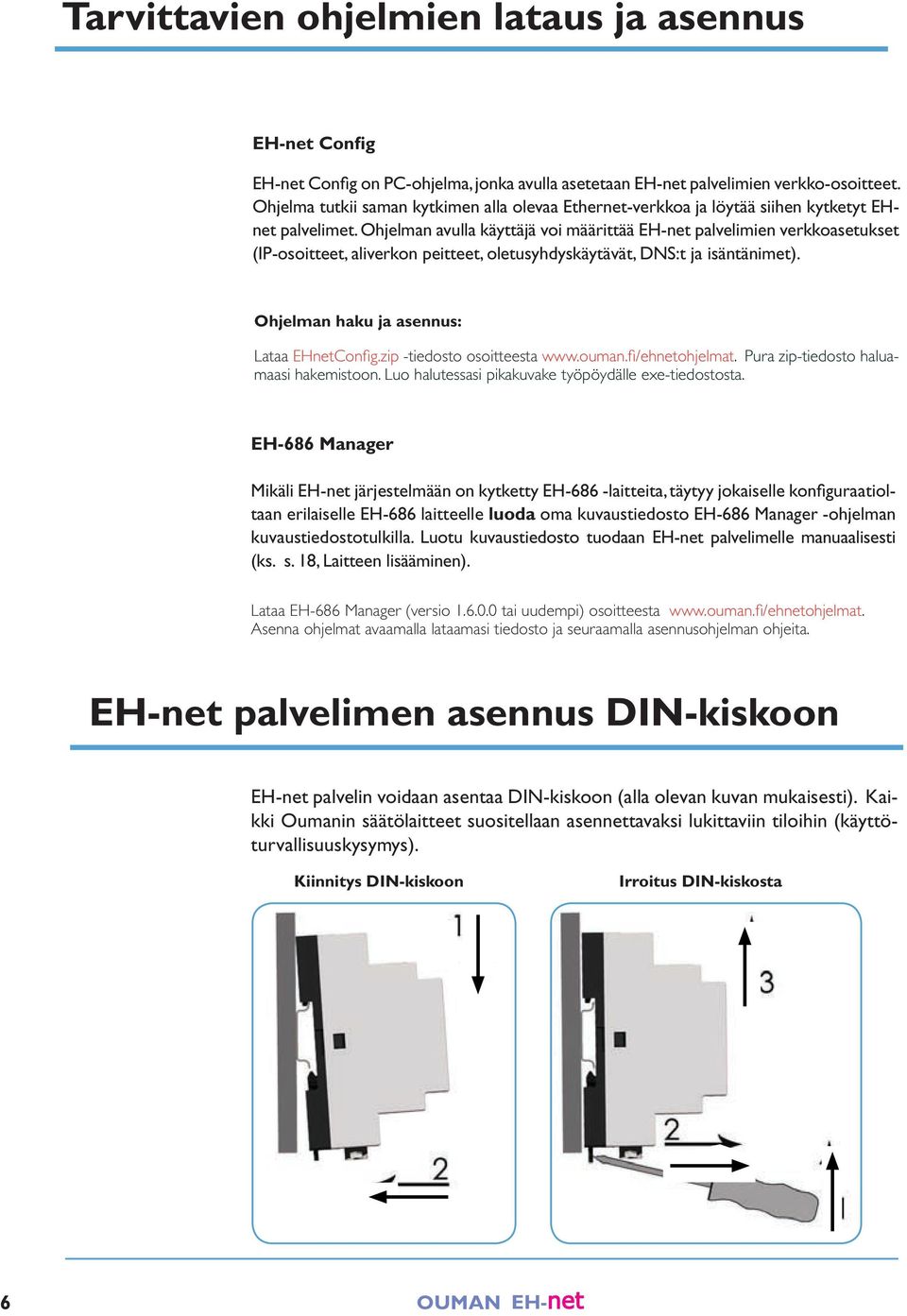 Ohjelman avulla käyttäjä voi määrittää EH-net palvelimien verkkoasetukset (IP-osoitteet, aliverkon peitteet, oletusyhdyskäytävät, DNS:t ja isäntänimet). Ohjelman haku ja asennus: Lataa EHnetConfig.