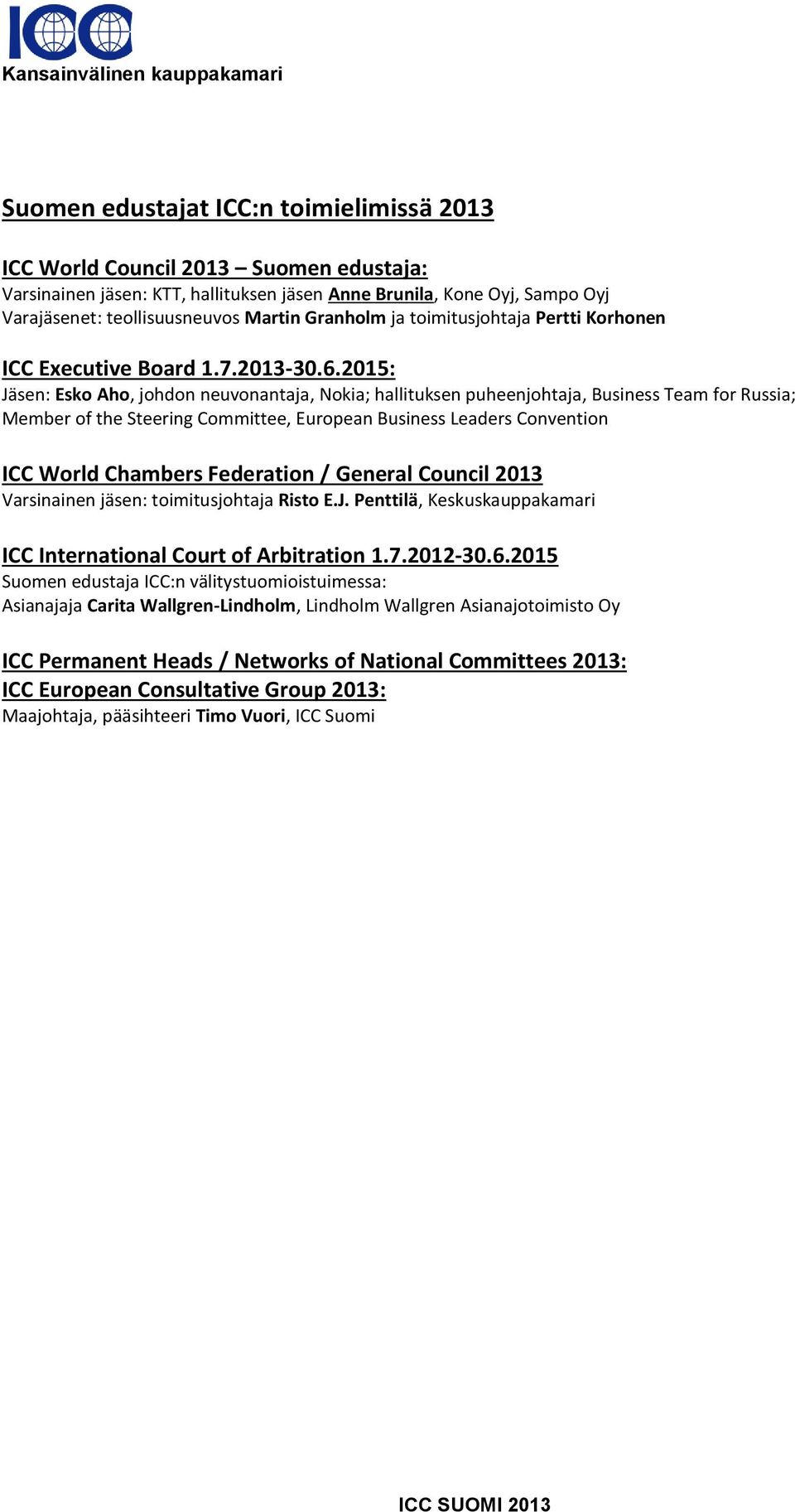 2015: Jäsen: Esko Aho, johdon neuvonantaja, Nokia; hallituksen puheenjohtaja, Business Team for Russia; Member of the Steering Committee, European Business Leaders Convention ICC World Chambers