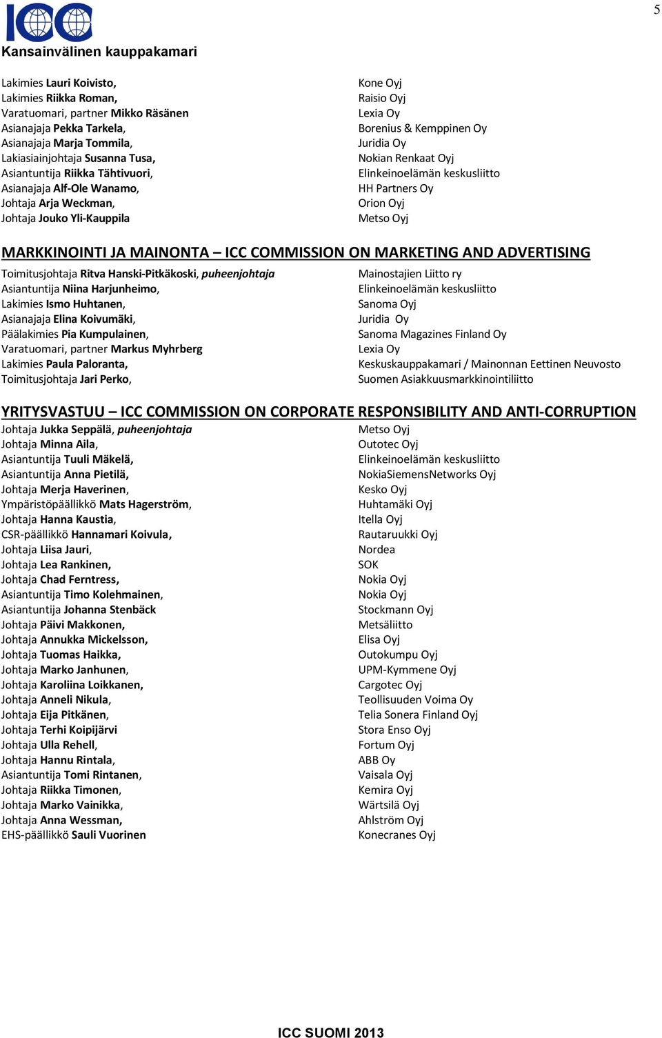 MARKKINOINTI JA MAINONTA ICC COMMISSION ON MARKETING AND ADVERTISING Toimitusjohtaja Ritva Hanski-Pitkäkoski, puheenjohtaja Mainostajien Liitto ry Asiantuntija Niina Harjunheimo, Lakimies Ismo