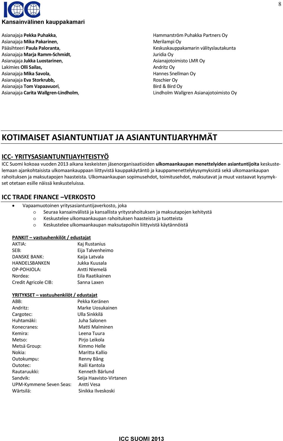 Asianajotoimisto LMR Oy Andritz Oy Hannes Snellman Oy Bird & Bird Oy Lindholm Wallgren Asianajotoimisto Oy KOTIMAISET ASIANTUNTIJAT JA ASIANTUNTIJARYHMÄT ICC- YRITYSASIANTUNTIJAYHTEISTYÖ ICC Suomi