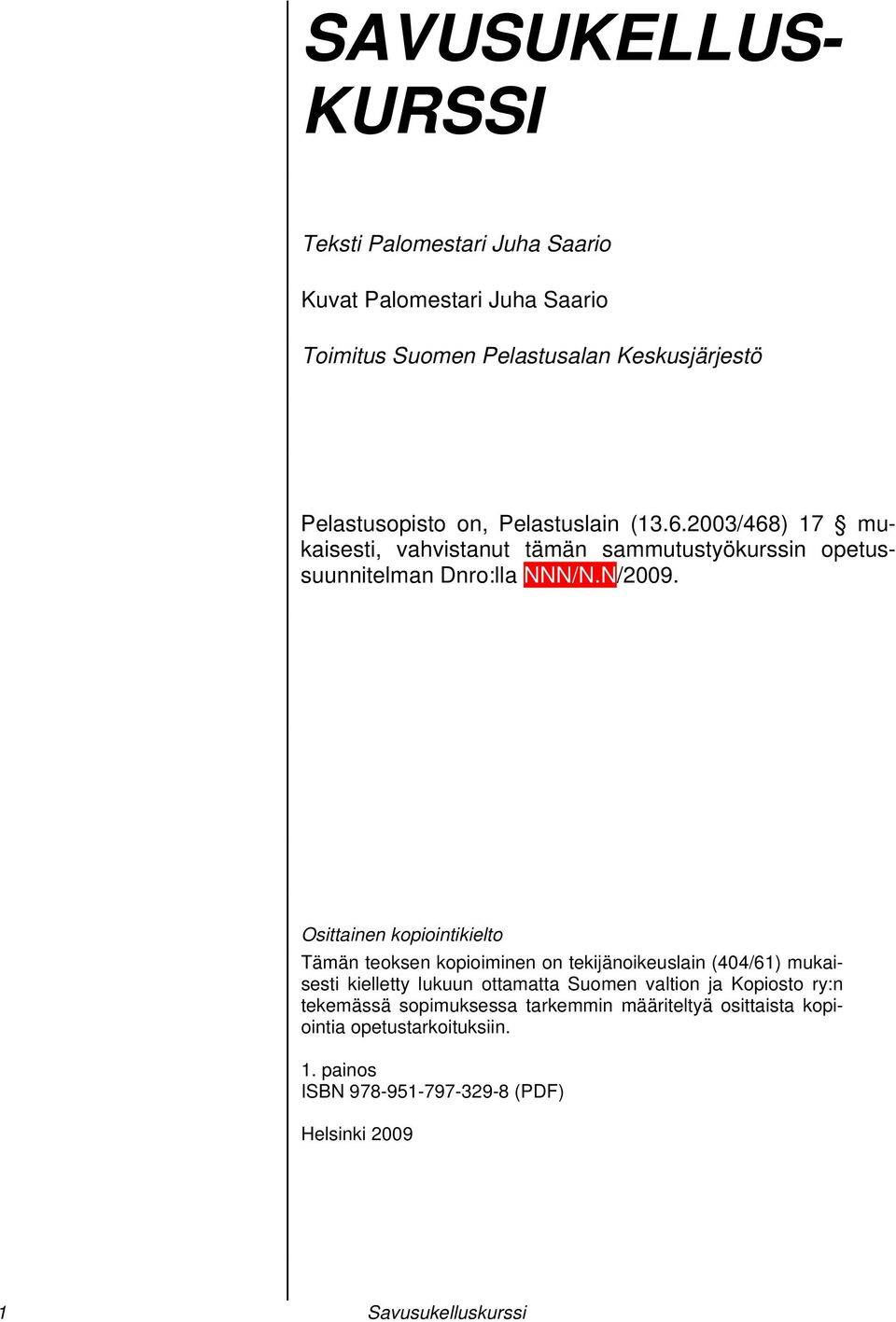 Osittainen kopiointikielto Tämän teoksen kopioiminen on tekijänoikeuslain (404/61) mukaisesti kielletty lukuun ottamatta Suomen valtion ja