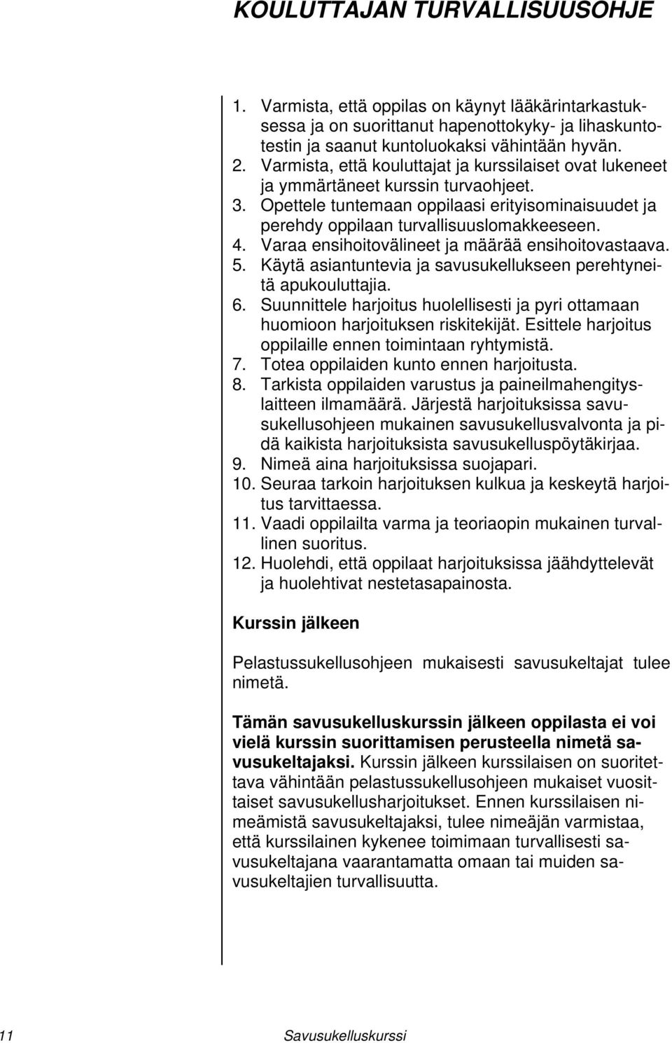 Varaa ensihoitovälineet ja määrää ensihoitovastaava. 5. Käytä asiantuntevia ja savusukellukseen perehtyneitä apukouluttajia. 6.