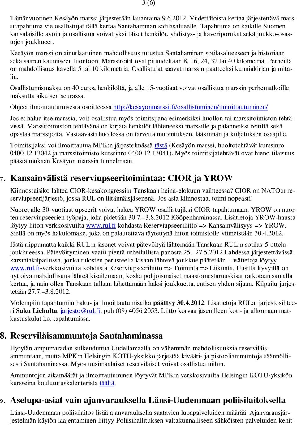 Kesäyön marssi on ainutlaatuinen mahdollisuus tutustua Santahaminan sotilasalueeseen ja historiaan sekä saaren kauniiseen luontoon. Marssireitit ovat pituudeltaan 8, 16, 24, 32 tai 40 kilometriä.