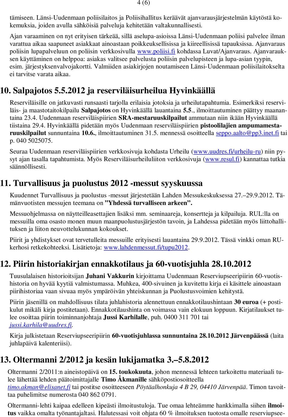 Ajanvaraus poliisin lupapalveluun on poliisin verkkosivulla www.poliisi.fi kohdassa Luvat/Ajanvaraus.