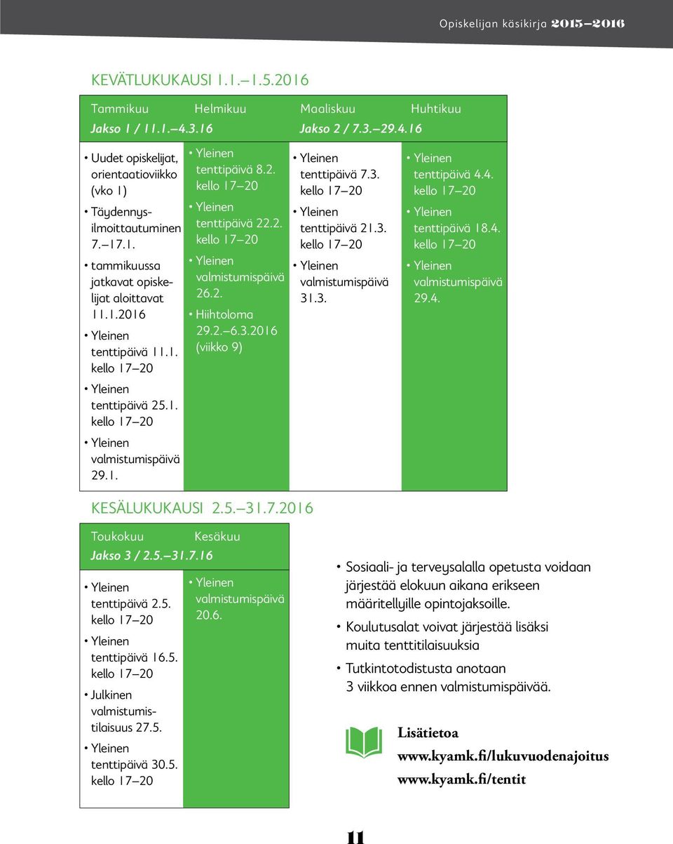 2. Hiihtoloma 29.2. 6.3.2016 (viikko 9) KESÄLUKUKAUSI 2.5. 31.7.2016 Yleinen tenttipäivä 7.3. kello 17 20 Yleinen tenttipäivä 21.3. kello 17 20 Yleinen valmistumispäivä 31.3. Yleinen tenttipäivä 4.