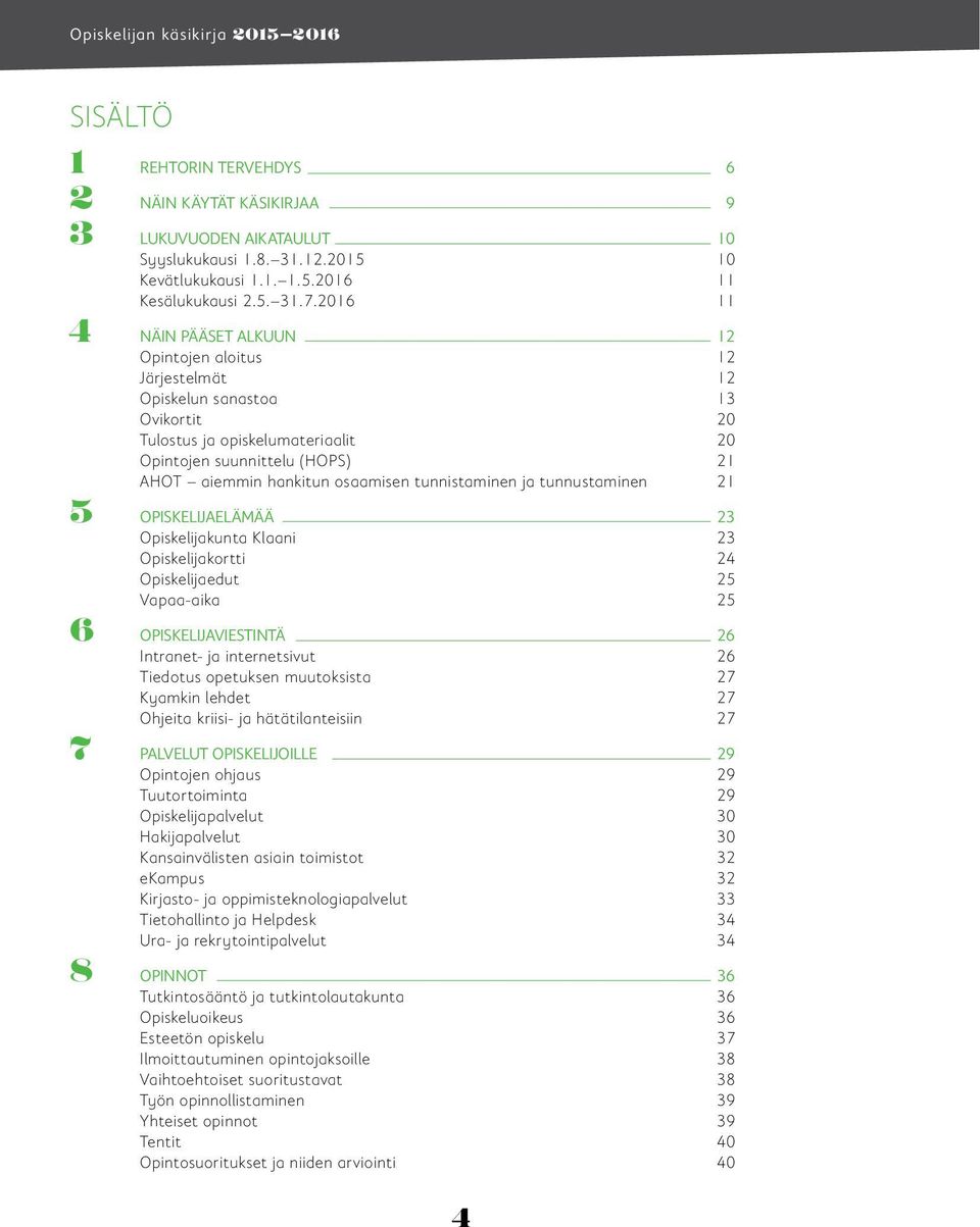 osaamisen tunnistaminen ja tunnustaminen 21 5 OPISKELIJAELÄMÄÄ 23 Opiskelijakunta Klaani 23 Opiskelijakortti 24 Opiskelijaedut 25 Vapaa-aika 25 6 OPISKELIJAVIESTINTÄ 26 Intranet- ja internetsivut 26