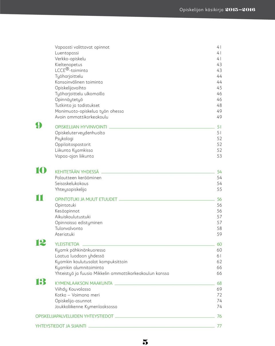 Liikunta Kyamkissa 52 Vapaa-ajan liikunta 53 10 KEHITETÄÄN YHDESSÄ 54 Palautteen kerääminen 54 Seisoskelukokous 54 Yhteysopiskelija 55 11 OPINTOTUKI JA MUUT ETUUDET 56 Opintotuki 56 Kesäopinnot 56
