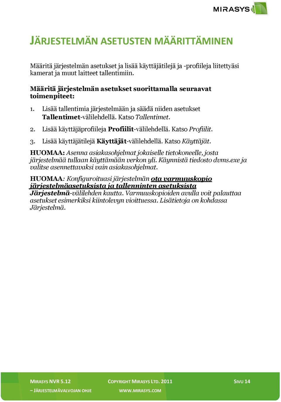 Lisää käyttäjäprofiileja Profiilit-välilehdellä. Katso Profiilit. 3. Lisää käyttäjätilejä Käyttäjät-välilehdellä. Katso Käyttäjät.