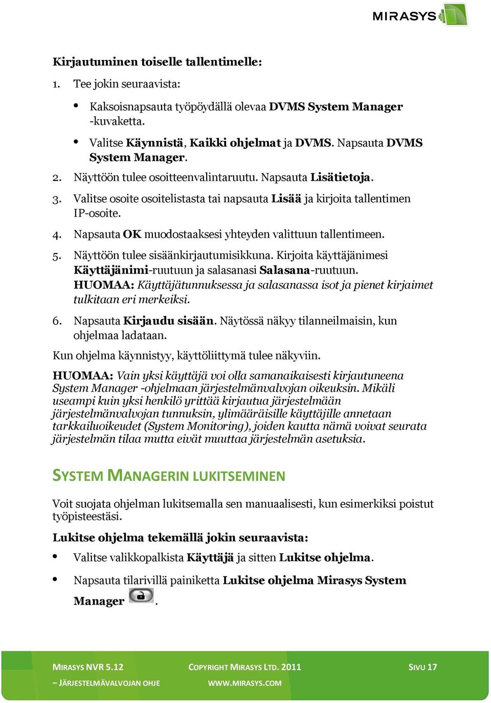 Napsauta OK muodostaaksesi yhteyden valittuun tallentimeen. 5. Näyttöön tulee sisäänkirjautumisikkuna. Kirjoita käyttäjänimesi Käyttäjänimi-ruutuun ja salasanasi Salasana-ruutuun.