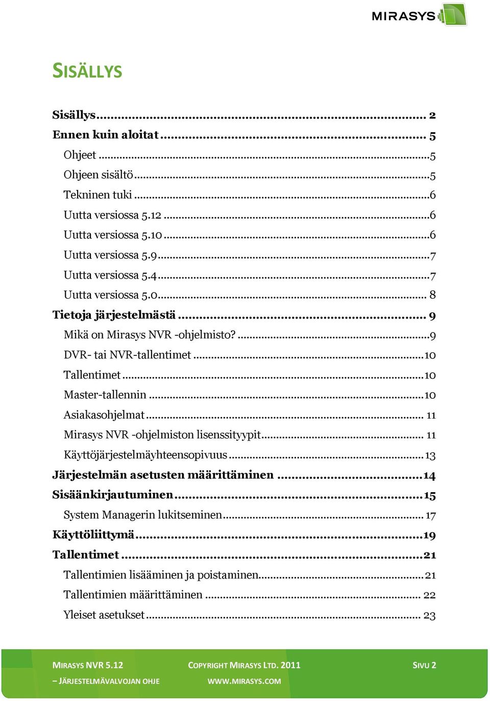 .. 11 Mirasys NVR -ohjelmiston lisenssityypit... 11 Käyttöjärjestelmäyhteensopivuus... 13 Järjestelmän asetusten määrittäminen... 14 Sisäänkirjautuminen... 15 System Managerin lukitseminen.