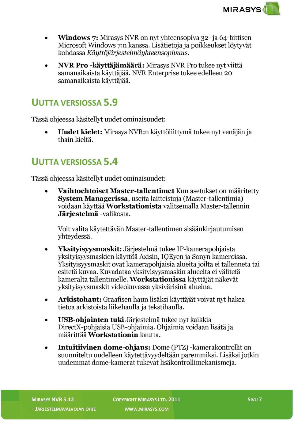 9 Tässä ohjeessa käsitellyt uudet ominaisuudet: Uudet kielet: Mirasys NVR:n käyttöliittymä tukee nyt venäjän ja thain kieltä. UUTTA VERSIOSSA 5.