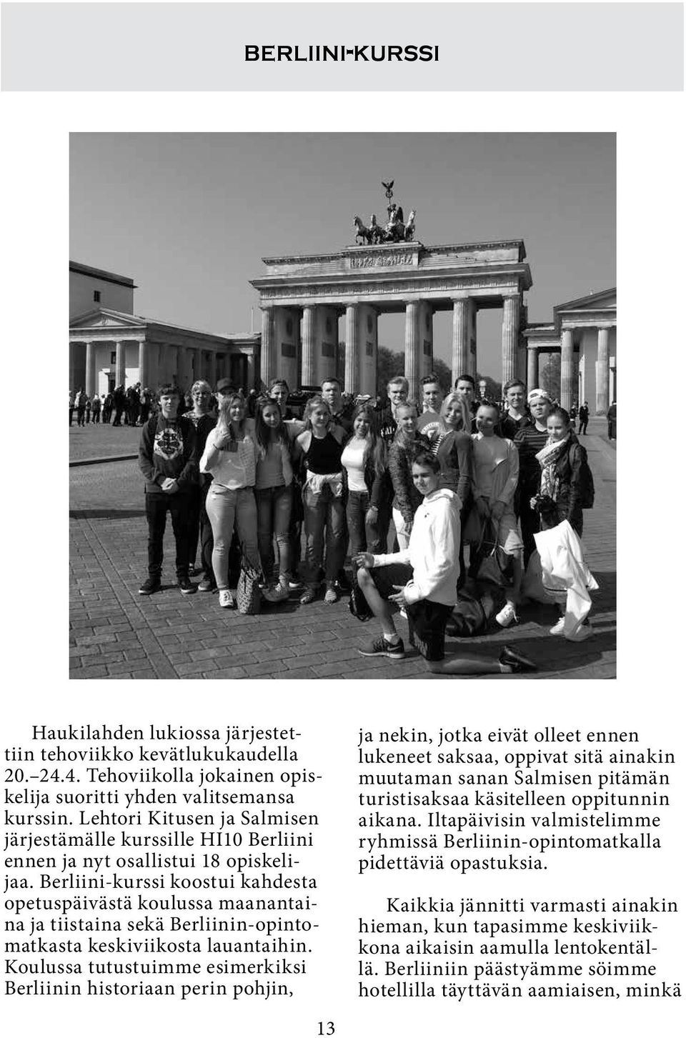 Berliini-kurssi koostui kahdesta opetuspäivästä koulussa maanantaina ja tiistaina sekä Berliinin-opintomatkasta keskiviikosta lauantaihin.