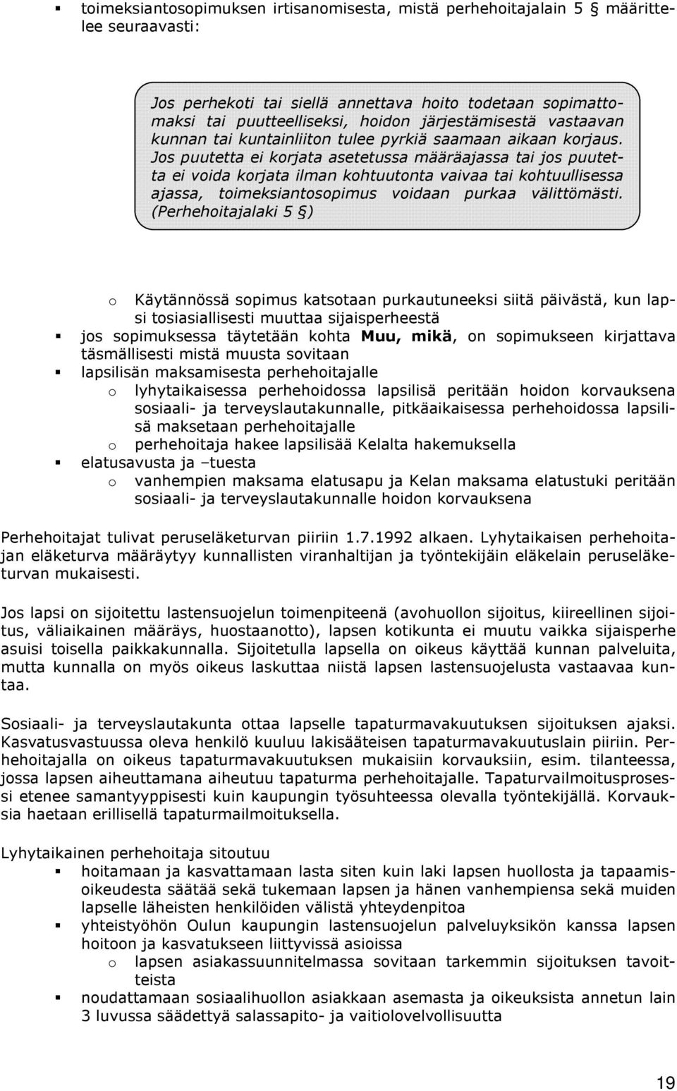 Jos puutetta ei korjata asetetussa määräajassa tai jos puutetta ei voida korjata ilman kohtuutonta vaivaa tai kohtuullisessa ajassa, toimeksiantosopimus voidaan purkaa välittömästi.