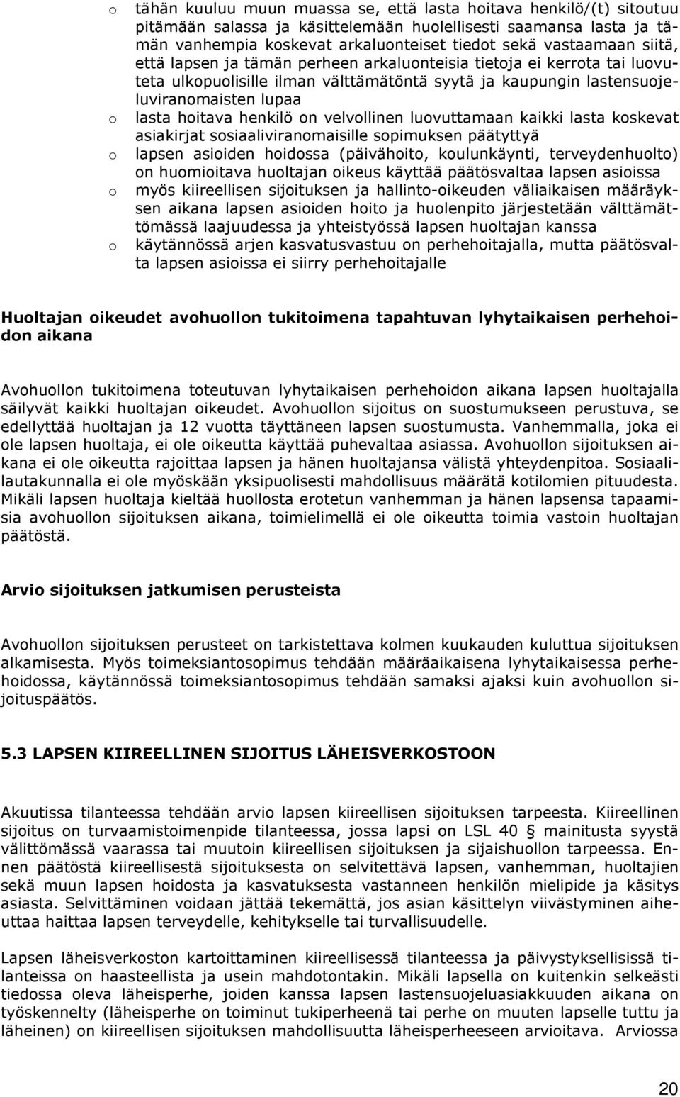 henkilö on velvollinen luovuttamaan kaikki lasta koskevat asiakirjat sosiaaliviranomaisille sopimuksen päätyttyä lapsen asioiden hoidossa (päivähoito, koulunkäynti, terveydenhuolto) on huomioitava