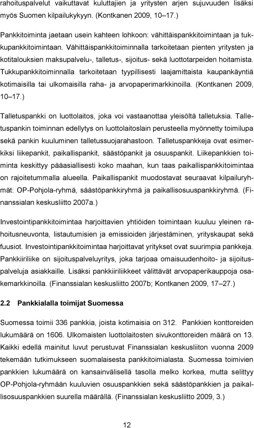 Vähittäispankkitoiminnalla tarkoitetaan pienten yritysten ja kotitalouksien maksupalvelu-, talletus-, sijoitus- sekä luottotarpeiden hoitamista.