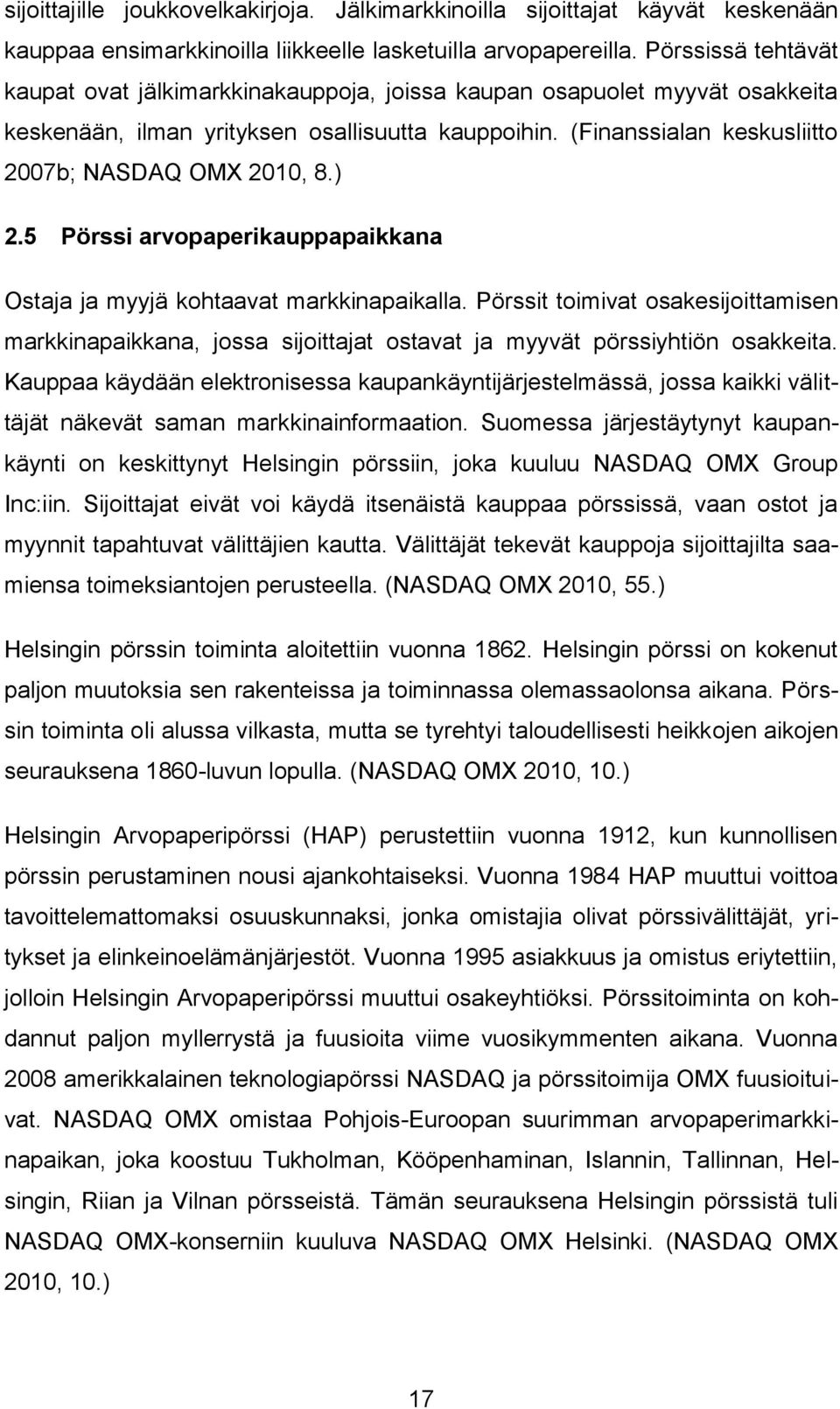 ) 2.5 Pörssi arvopaperikauppapaikkana Ostaja ja myyjä kohtaavat markkinapaikalla. Pörssit toimivat osakesijoittamisen markkinapaikkana, jossa sijoittajat ostavat ja myyvät pörssiyhtiön osakkeita.