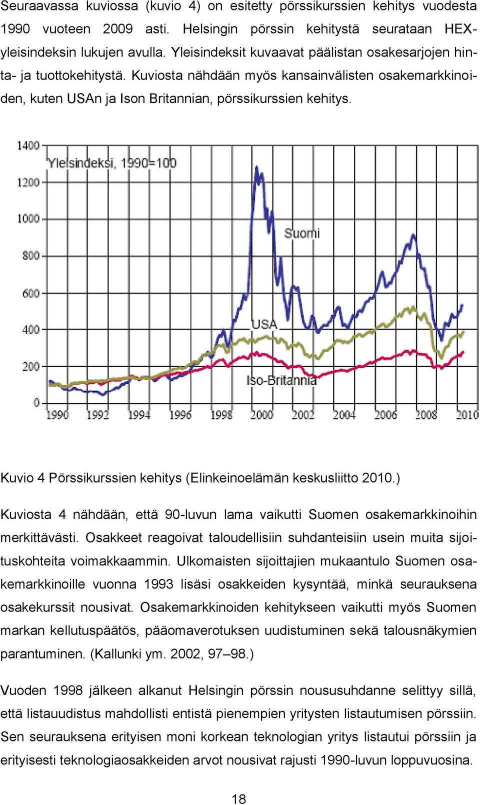 Kuvio 4 Pörssikurssien kehitys (Elinkeinoelämän keskusliitto 2010.) Kuviosta 4 nähdään, että 90-luvun lama vaikutti Suomen osakemarkkinoihin merkittävästi.