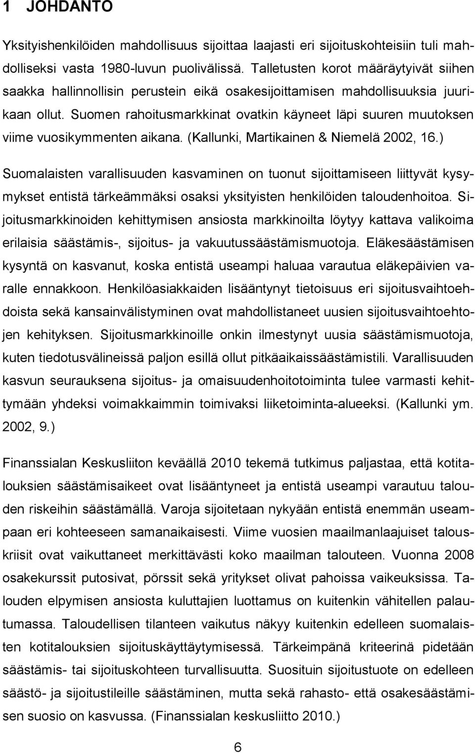 Suomen rahoitusmarkkinat ovatkin käyneet läpi suuren muutoksen viime vuosikymmenten aikana. (Kallunki, Martikainen & Niemelä 2002, 16.