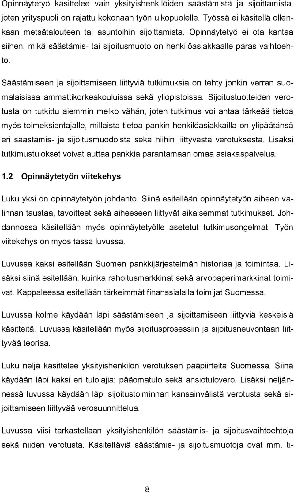 Säästämiseen ja sijoittamiseen liittyviä tutkimuksia on tehty jonkin verran suomalaisissa ammattikorkeakouluissa sekä yliopistoissa.