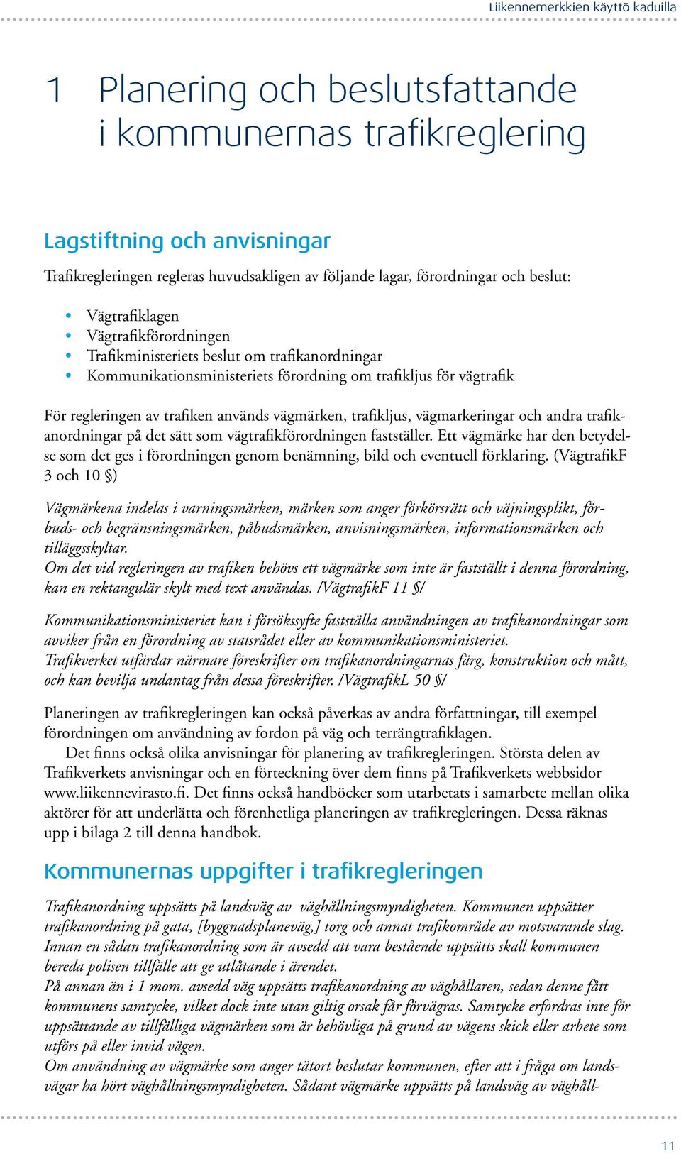 vägmarkeringar och andra trafikanordningar på det sätt som vägtrafikförordningen fastställer. Ett vägmärke har den betydelse som det ges i förordningen genom benämning, bild och eventuell förklaring.